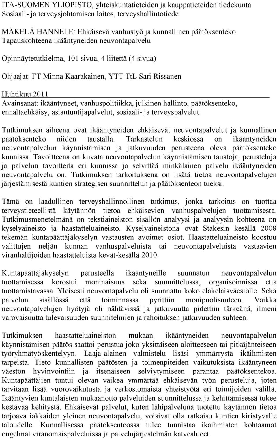 vanhuspolitiikka, julkinen hallinto, päätöksenteko, ennaltaehkäisy, asiantuntijapalvelut, sosiaali- ja terveyspalvelut Tutkimuksen aiheena ovat ikääntyneiden ehkäisevät neuvontapalvelut ja