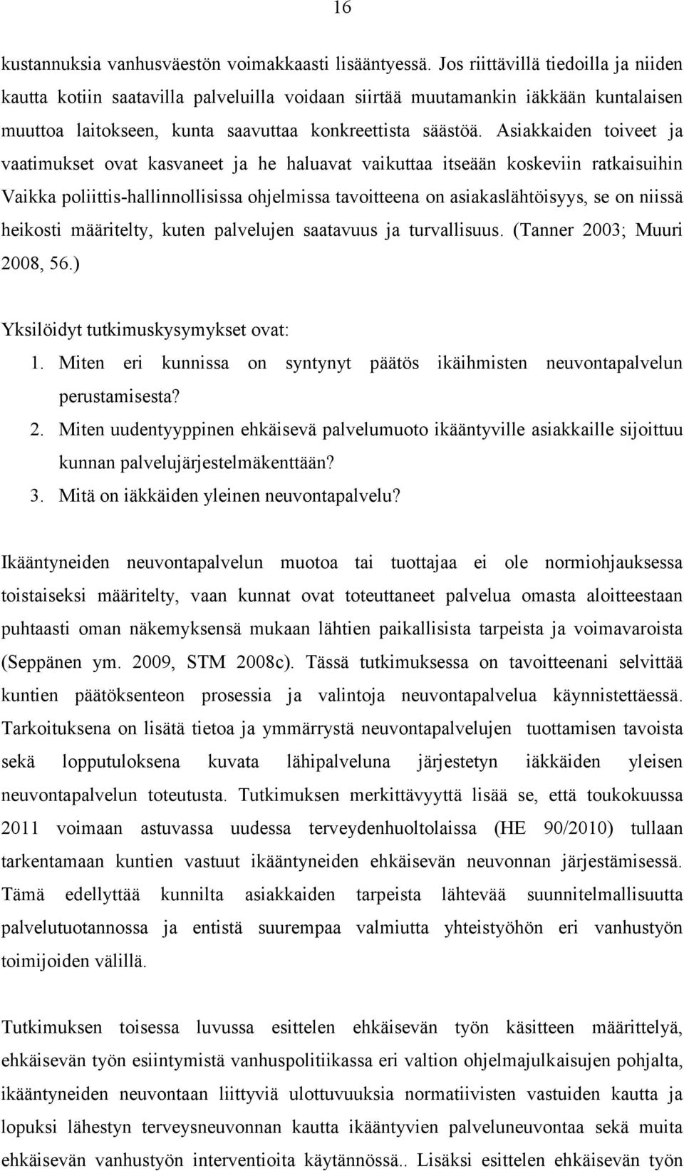 Asiakkaiden toiveet ja vaatimukset ovat kasvaneet ja he haluavat vaikuttaa itseään koskeviin ratkaisuihin Vaikka poliittis-hallinnollisissa ohjelmissa tavoitteena on asiakaslähtöisyys, se on niissä