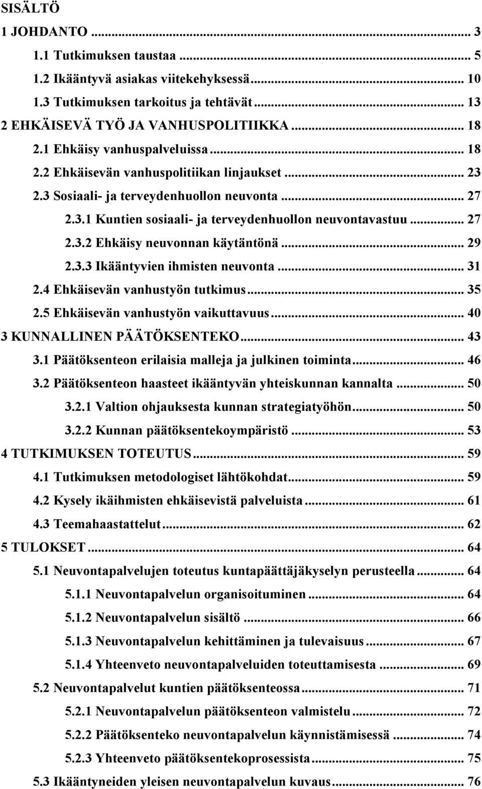 .. 29 2.3.3 Ikääntyvien ihmisten neuvonta... 31 2.4 Ehkäisevän vanhustyön tutkimus... 35 2.5 Ehkäisevän vanhustyön vaikuttavuus... 40 3 KUNNALLINEN PÄÄTÖKSENTEKO... 43 3.