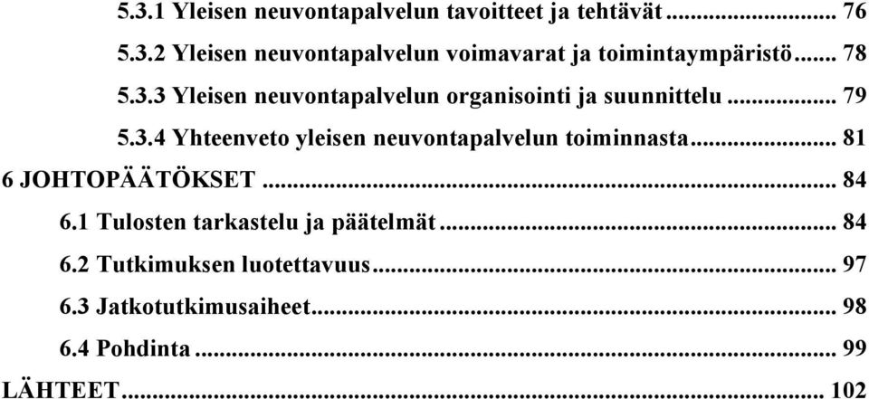 .. 81 6 JOHTOPÄÄTÖKSET... 84 6.1 Tulosten tarkastelu ja päätelmät... 84 6.2 Tutkimuksen luotettavuus.