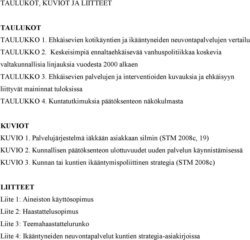 Ehkäisevien palvelujen ja interventioiden kuvauksia ja ehkäisyyn liittyvät maininnat tuloksissa TAULUKKO 4. Kuntatutkimuksia päätöksenteon näkökulmasta KUVIOT KUVIO 1.