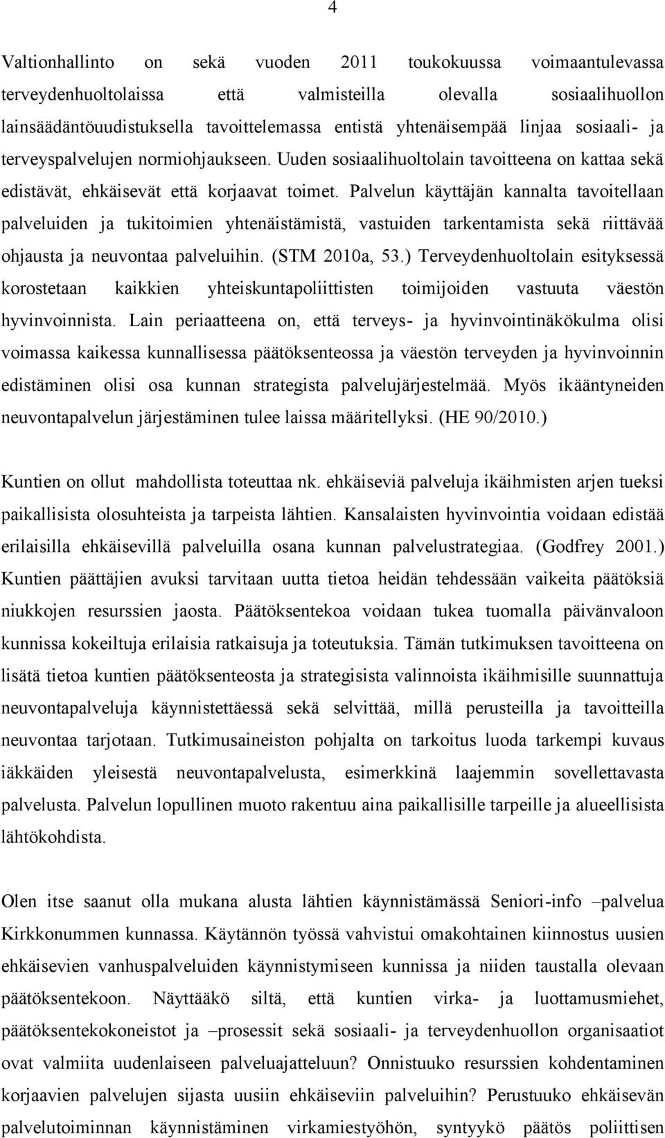 Palvelun käyttäjän kannalta tavoitellaan palveluiden ja tukitoimien yhtenäistämistä, vastuiden tarkentamista sekä riittävää ohjausta ja neuvontaa palveluihin. (STM 2010a, 53.