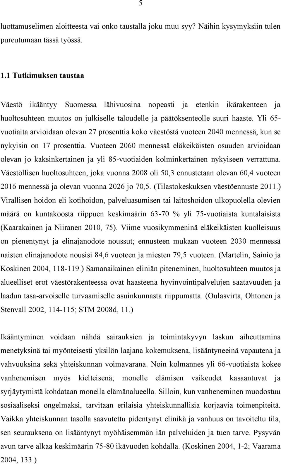 Yli 65- vuotiaita arvioidaan olevan 27 prosenttia koko väestöstä vuoteen 2040 mennessä, kun se nykyisin on 17 prosenttia.