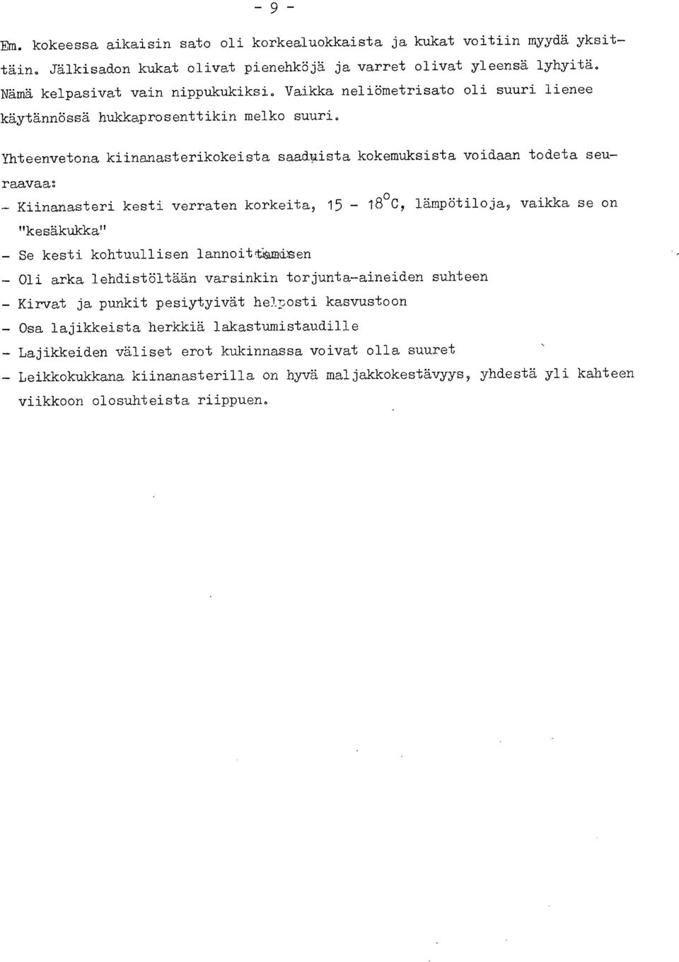 Yhteenvetona kiinanasterikokeista saaduista kokemuksista voidaan todeta seuraavaa: Kiinanasteri kesti verraten korkeita, 15-18 C, lämpötiloja, vaikka se on "kesäkukka" Se kesti kohtuullisen