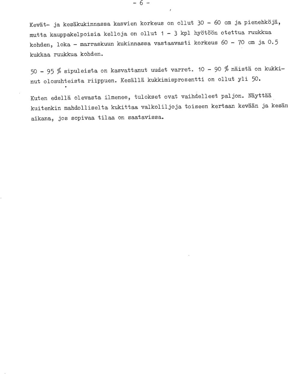 50-95 % sipuleista on kasvattanut uudet varret. 10-90 % näistä on kukkinut olosuhteista riippuen. Kesällä kukkimisprosentti on ollut yli 50.