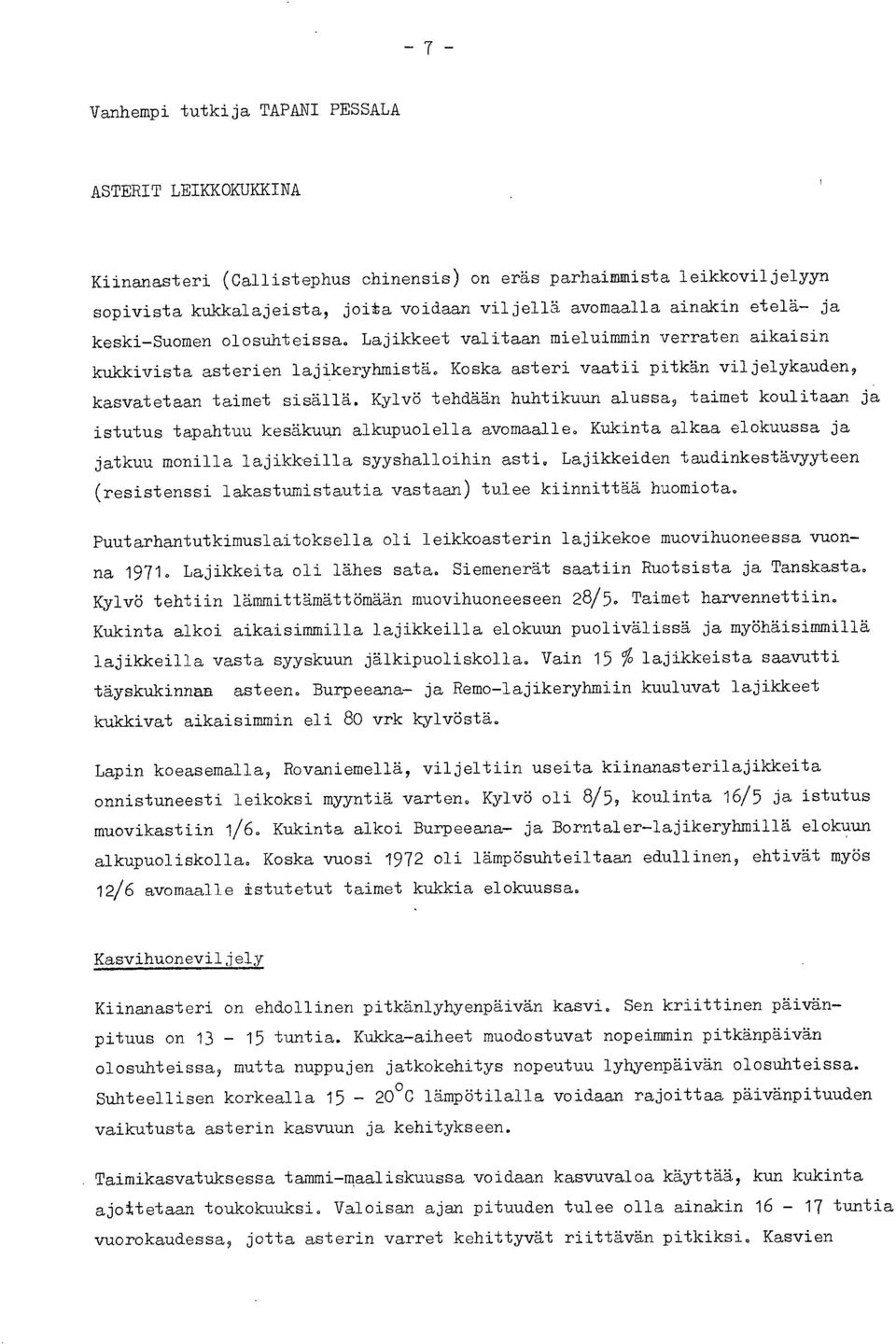 Kylvö tehdään huhtikuun alussa, taimet koulitaan ja istutus tapahtuu kesäkuun alkupuolella avomaalle. Kukinta alkaa elokuussa ja jatkuu monilla lajikkeilla syyshalloihin asti.