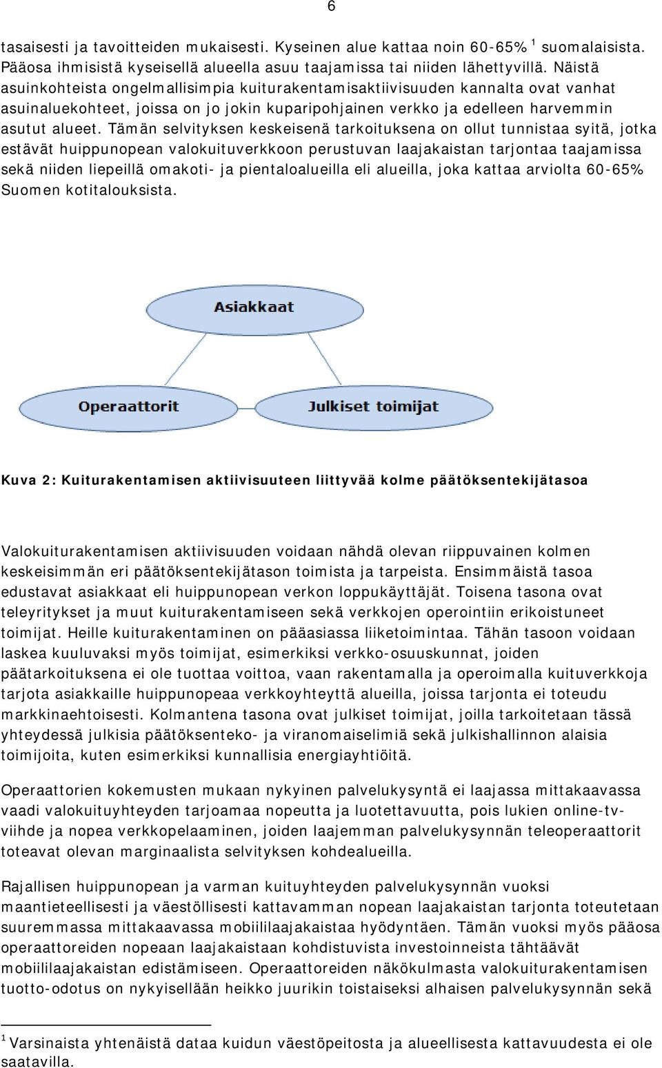 Tämän selvityksen keskeisenä tarkoituksena on ollut tunnistaa syitä, jotka estävät huippunopean valokuituverkkoon perustuvan laajakaistan tarjontaa taajamissa sekä niiden liepeillä omakoti- ja