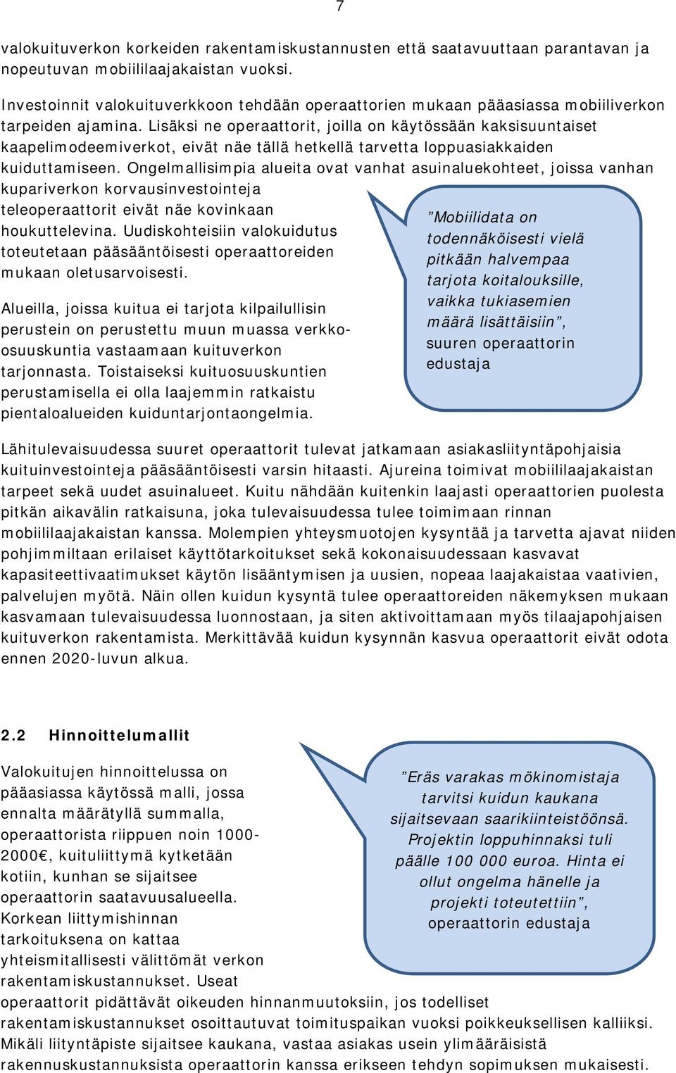 Lisäksi ne operaattorit, joilla on käytössään kaksisuuntaiset kaapelimodeemiverkot, eivät näe tällä hetkellä tarvetta loppuasiakkaiden kuiduttamiseen.