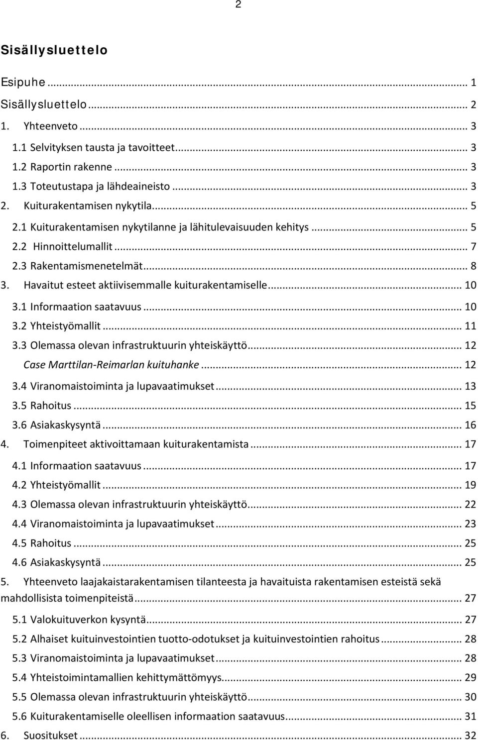 Havaitut esteet aktiivisemmalle kuiturakentamiselle... 10 3.1 Informaation saatavuus... 10 3.2 Yhteistyömallit... 11 3.3 Olemassa olevan infrastruktuurin yhteiskäyttö.