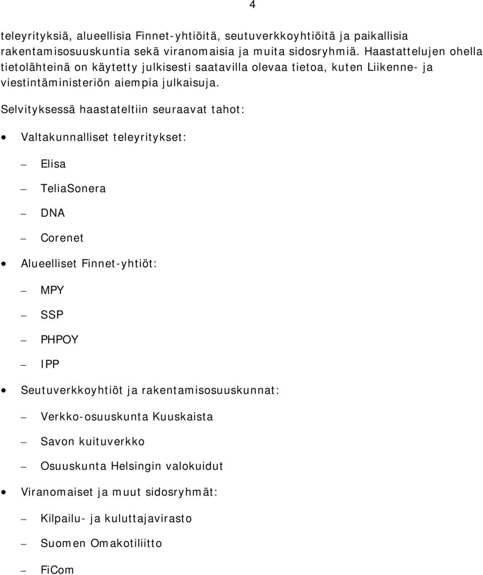 Selvityksessä haastateltiin seuraavat tahot: Valtakunnalliset teleyritykset: Elisa TeliaSonera DNA Corenet Alueelliset Finnet-yhtiöt: MPY SSP PHPOY IPP