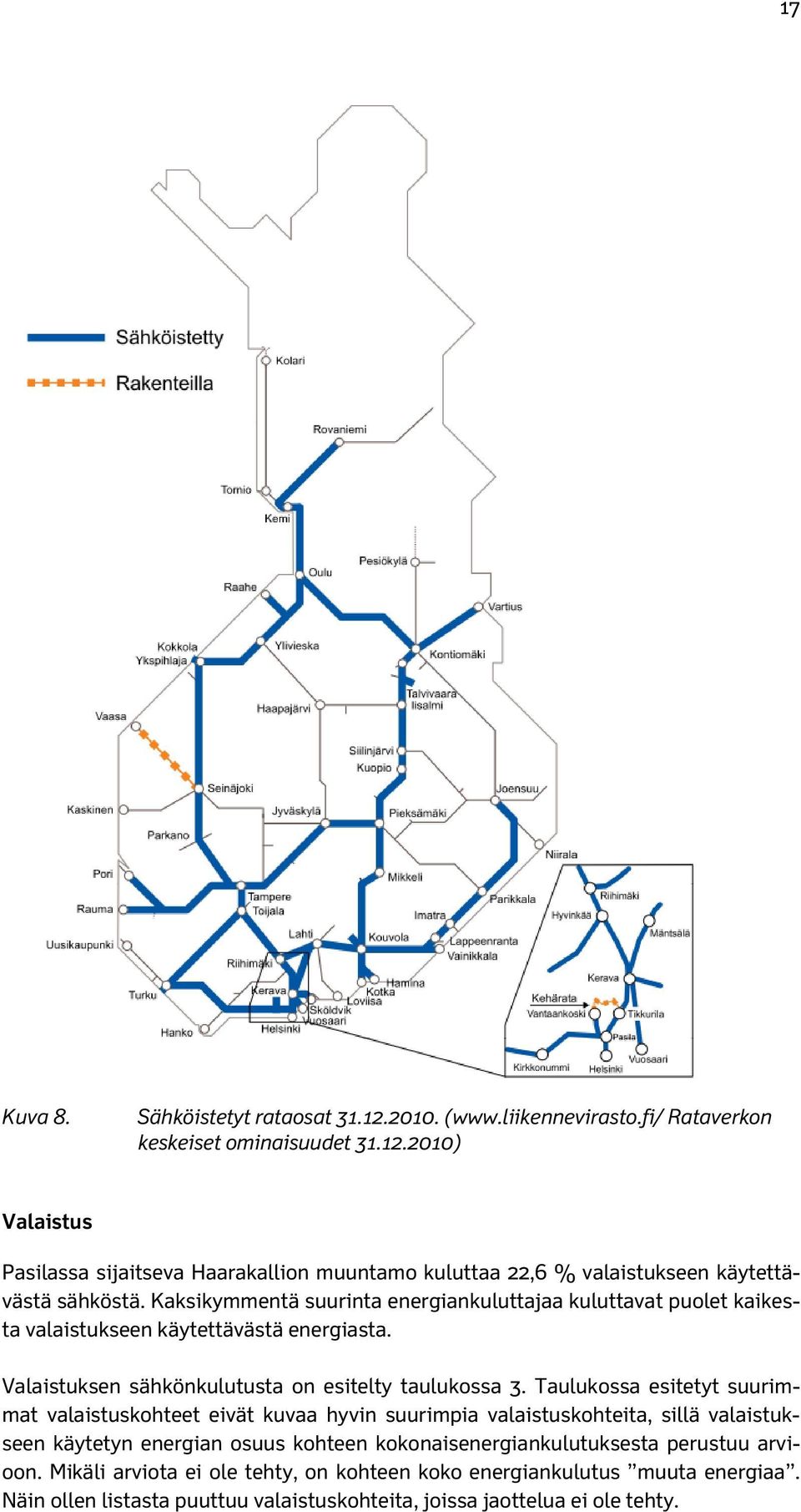 Taulukossa esitetyt suurimmat valaistuskohteet eivät kuvaa hyvin suurimpia valaistuskohteita, sillä valaistukseen käytetyn energian osuus kohteen kokonaisenergiankulutuksesta perustuu