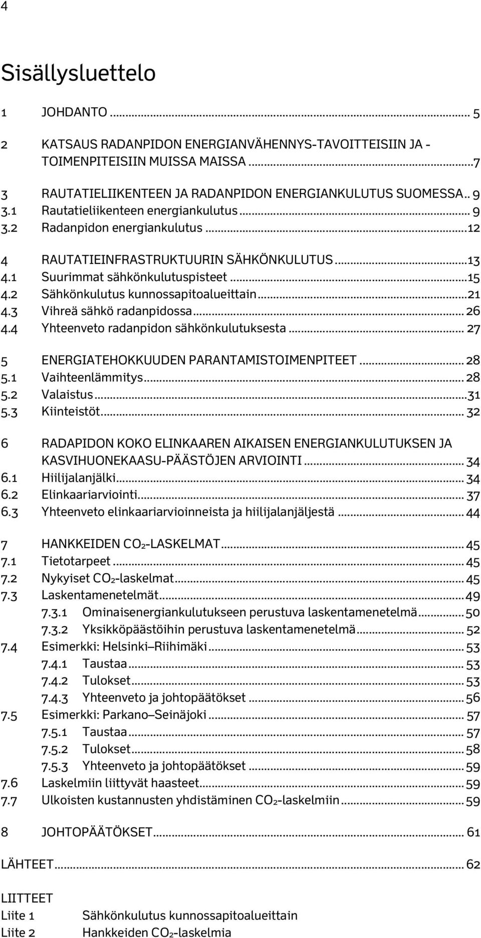 2 Sähkönkulutus kunnossapitoalueittain... 21 4.3 Vihreä sähkö radanpidossa... 26 4.4 Yhteenveto radanpidon sähkönkulutuksesta... 27 5 ENERGIATEHOKKUUDEN PARANTAMISTOIMENPITEET... 28 5.