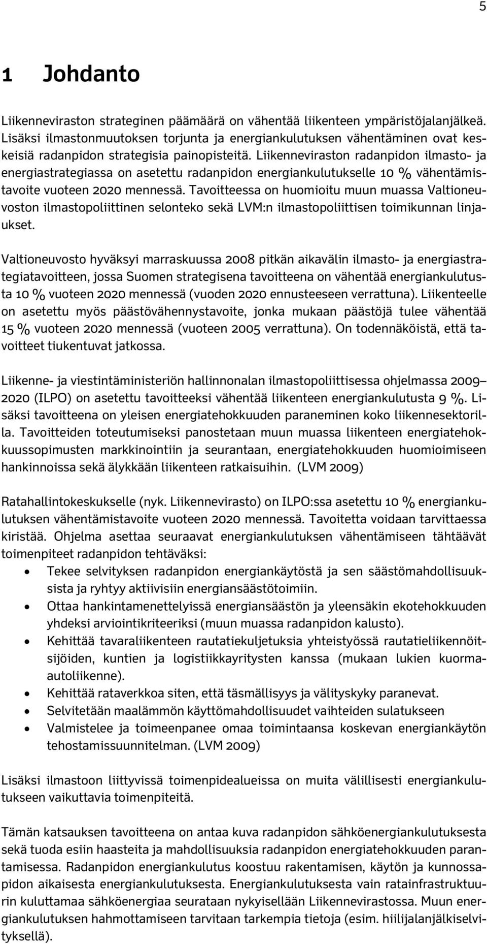 Liikenneviraston radanpidon ilmasto- ja energiastrategiassa on asetettu radanpidon energiankulutukselle 10 % vähentämistavoite vuoteen 2020 mennessä.