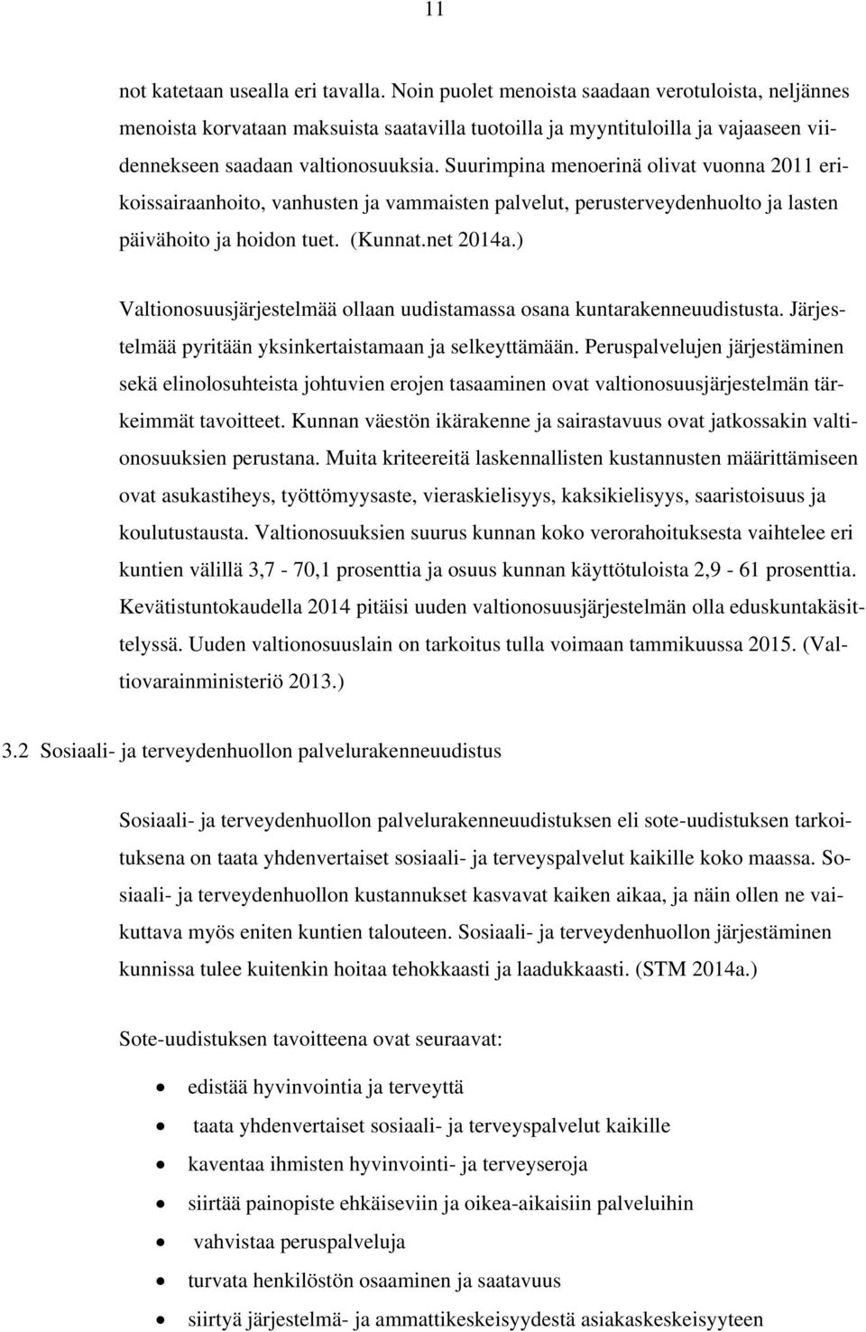 Suurimpina menoerinä olivat vuonna 2011 erikoissairaanhoito, vanhusten ja vammaisten palvelut, perusterveydenhuolto ja lasten päivähoito ja hoidon tuet. (Kunnat.net 2014a.