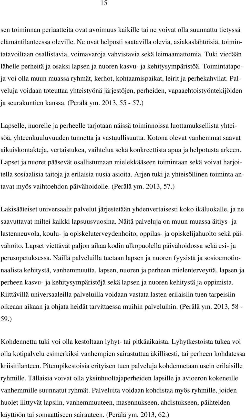 Tuki viedään lähelle perheitä ja osaksi lapsen ja nuoren kasvu- ja kehitysympäristöä. Toimintatapoja voi olla muun muassa ryhmät, kerhot, kohtaamispaikat, leirit ja perhekahvilat.