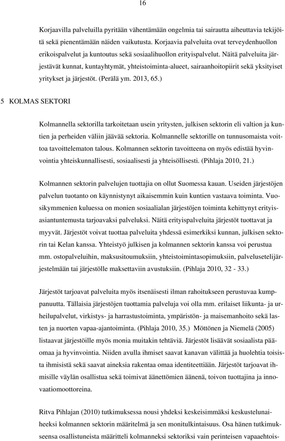 Näitä palveluita järjestävät kunnat, kuntayhtymät, yhteistoiminta-alueet, sairaanhoitopiirit sekä yksityiset yritykset ja järjestöt. (Perälä ym. 2013, 65.