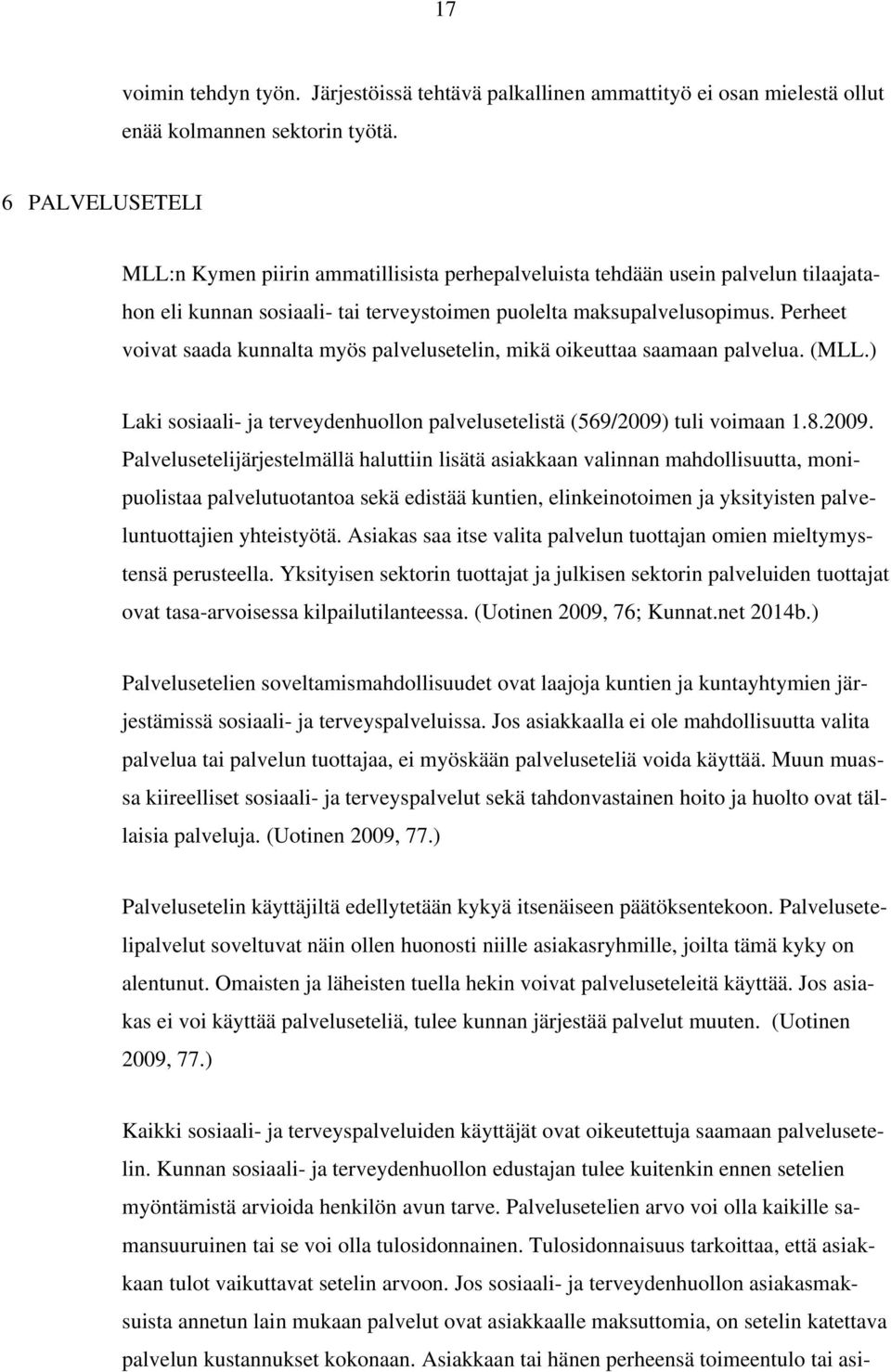 Perheet voivat saada kunnalta myös palvelusetelin, mikä oikeuttaa saamaan palvelua. (MLL.) Laki sosiaali- ja terveydenhuollon palvelusetelistä (569/2009)