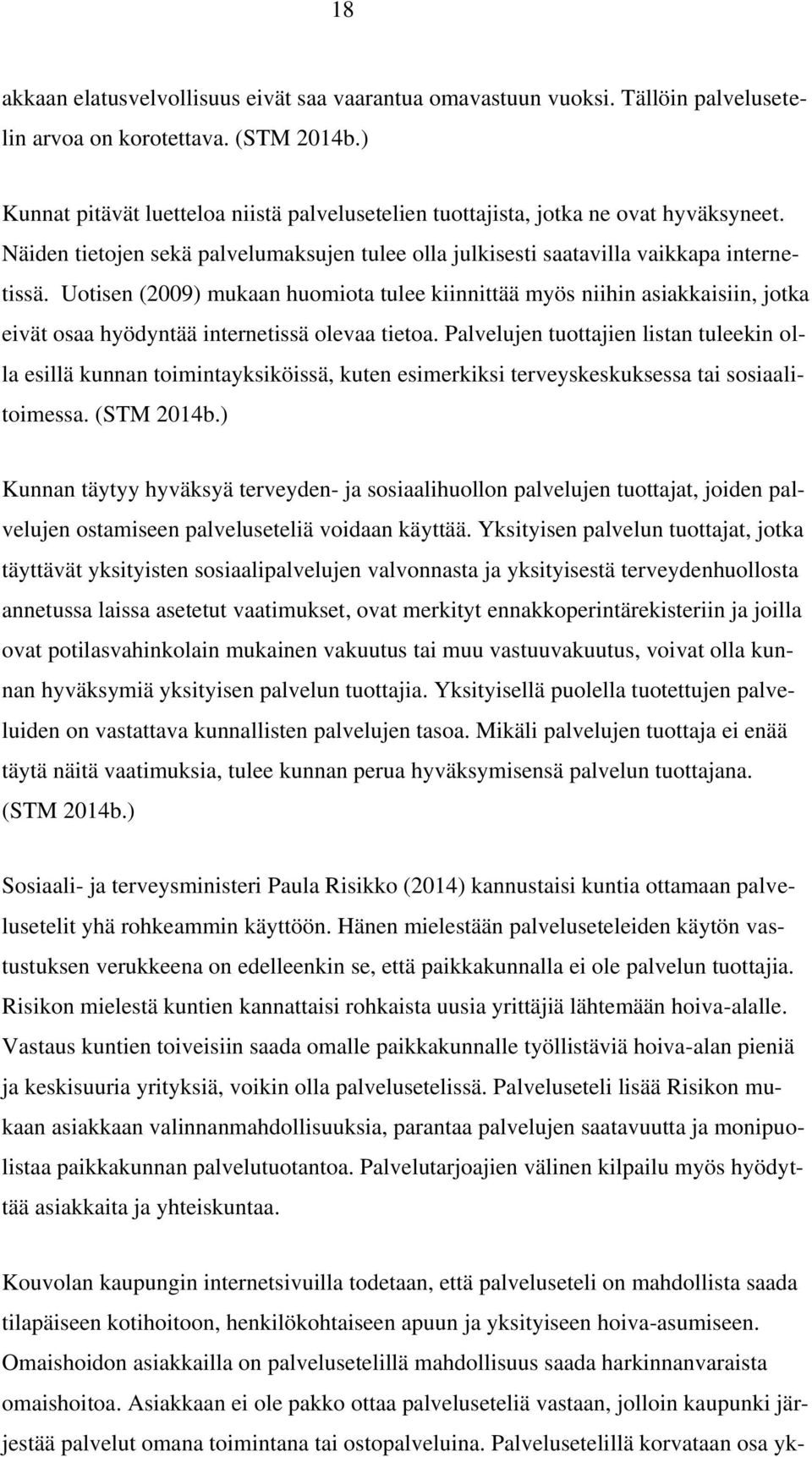 Uotisen (2009) mukaan huomiota tulee kiinnittää myös niihin asiakkaisiin, jotka eivät osaa hyödyntää internetissä olevaa tietoa.