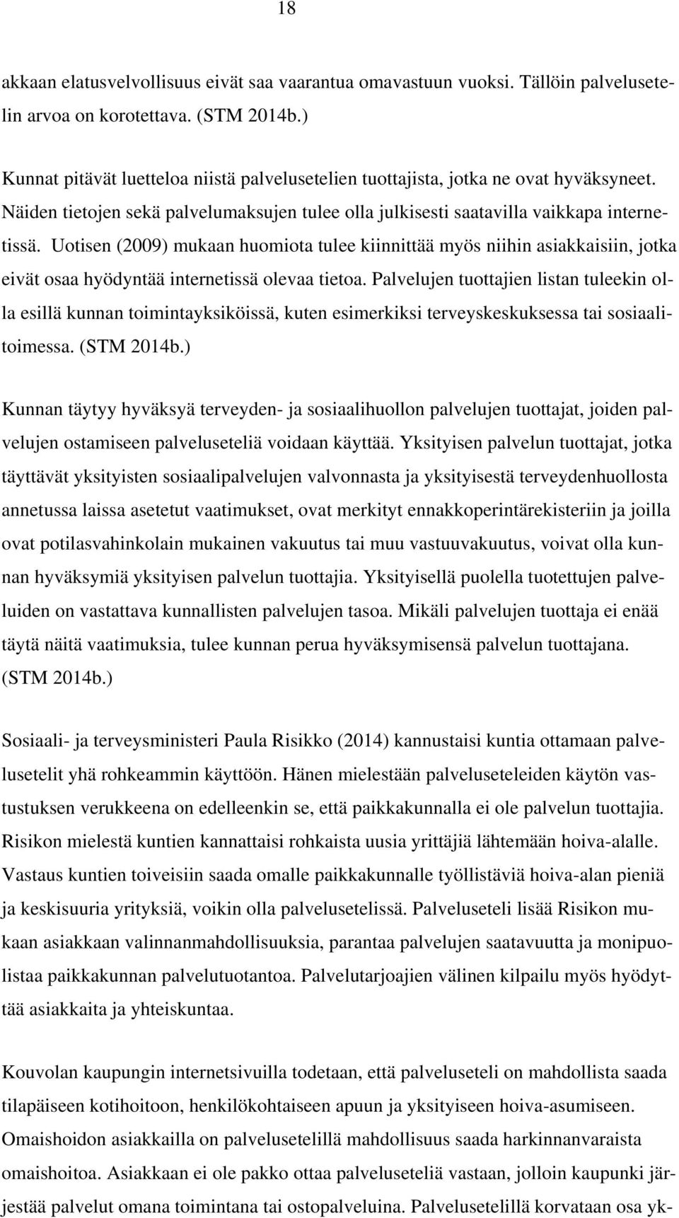 Uotisen (2009) mukaan huomiota tulee kiinnittää myös niihin asiakkaisiin, jotka eivät osaa hyödyntää internetissä olevaa tietoa.