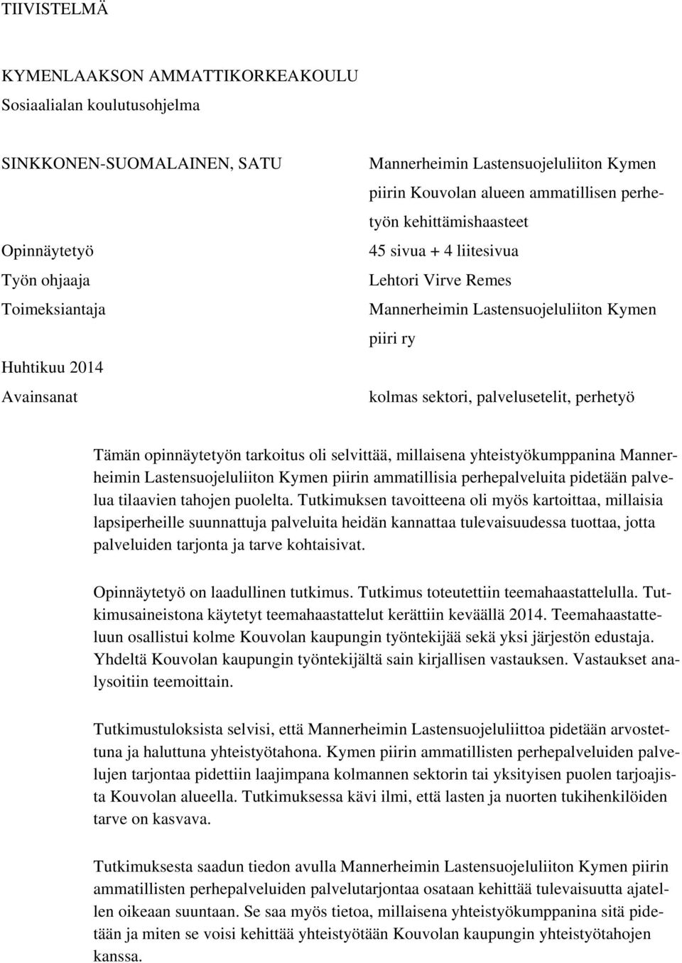 perhetyö Tämän opinnäytetyön tarkoitus oli selvittää, millaisena yhteistyökumppanina Mannerheimin Lastensuojeluliiton Kymen piirin ammatillisia perhepalveluita pidetään palvelua tilaavien tahojen