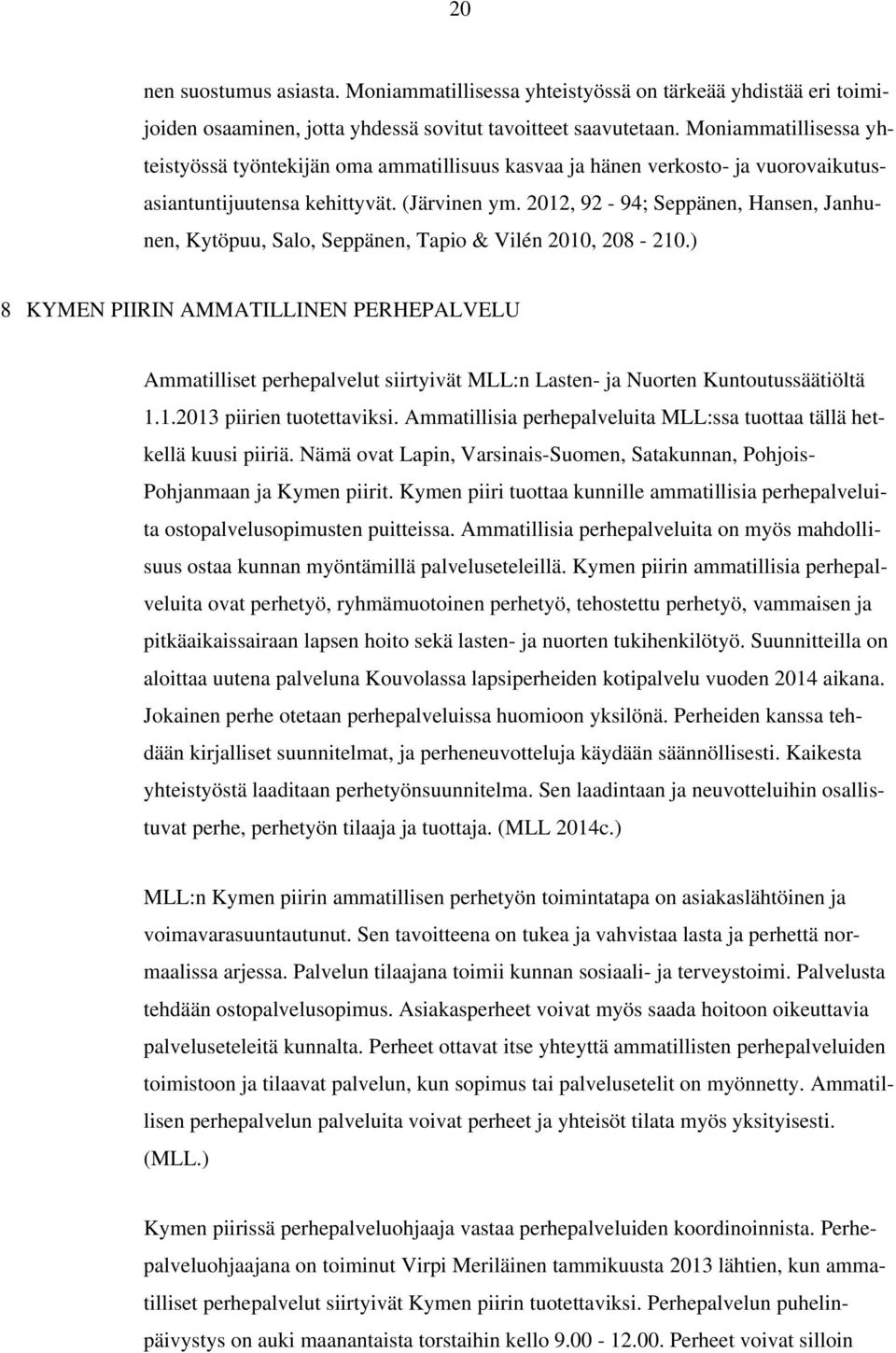 2012, 92-94; Seppänen, Hansen, Janhunen, Kytöpuu, Salo, Seppänen, Tapio & Vilén 2010, 208-210.