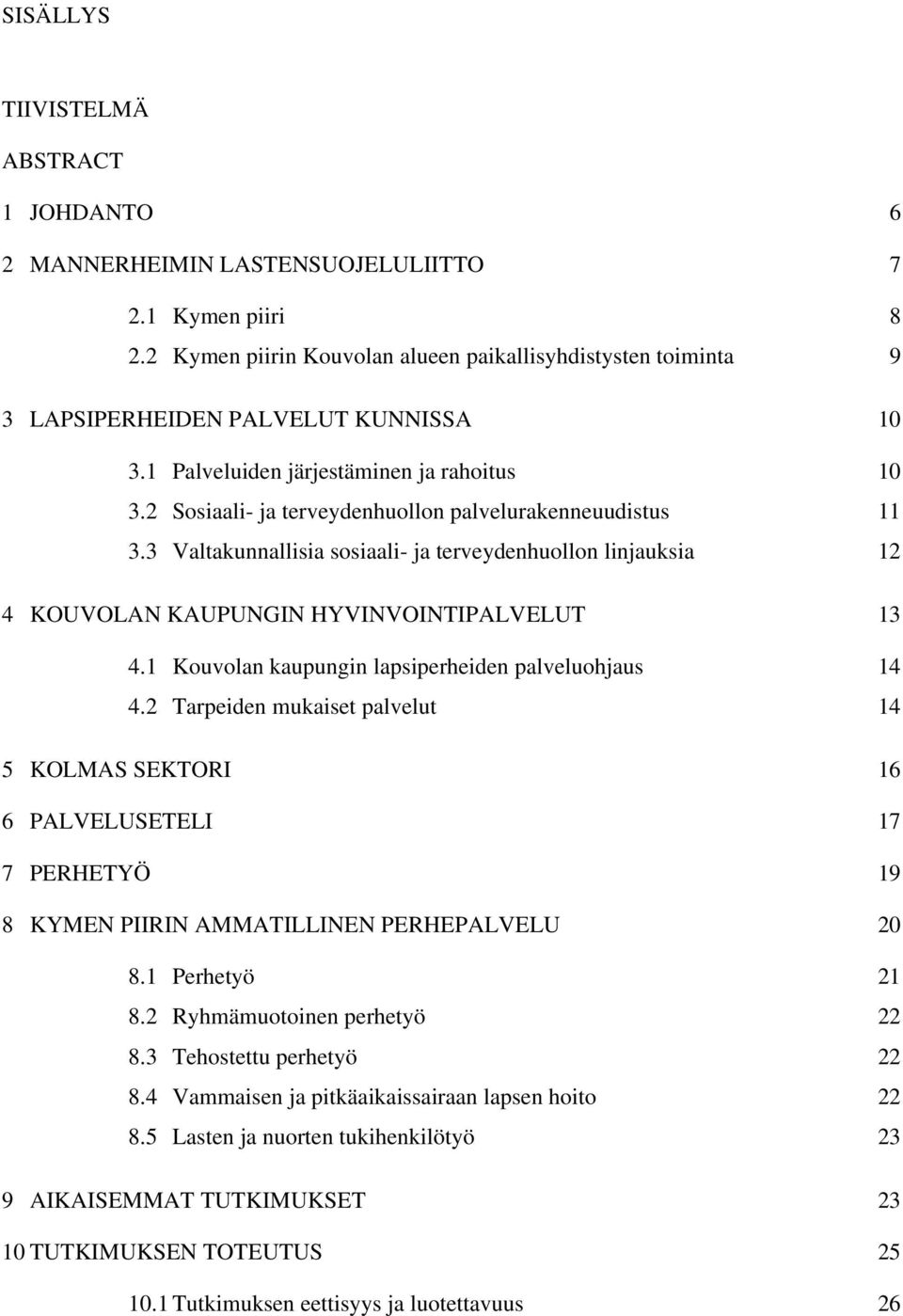 2 Sosiaali- ja terveydenhuollon palvelurakenneuudistus 11 3.3 Valtakunnallisia sosiaali- ja terveydenhuollon linjauksia 12 4 KOUVOLAN KAUPUNGIN HYVINVOINTIPALVELUT 13 4.