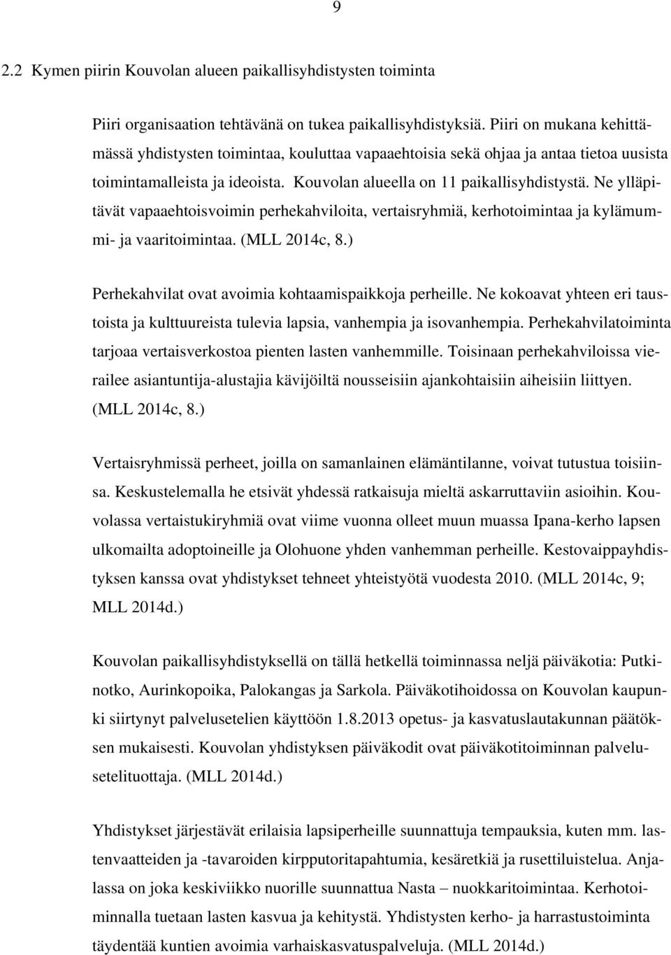 Ne ylläpitävät vapaaehtoisvoimin perhekahviloita, vertaisryhmiä, kerhotoimintaa ja kylämummi- ja vaaritoimintaa. (MLL 2014c, 8.) Perhekahvilat ovat avoimia kohtaamispaikkoja perheille.