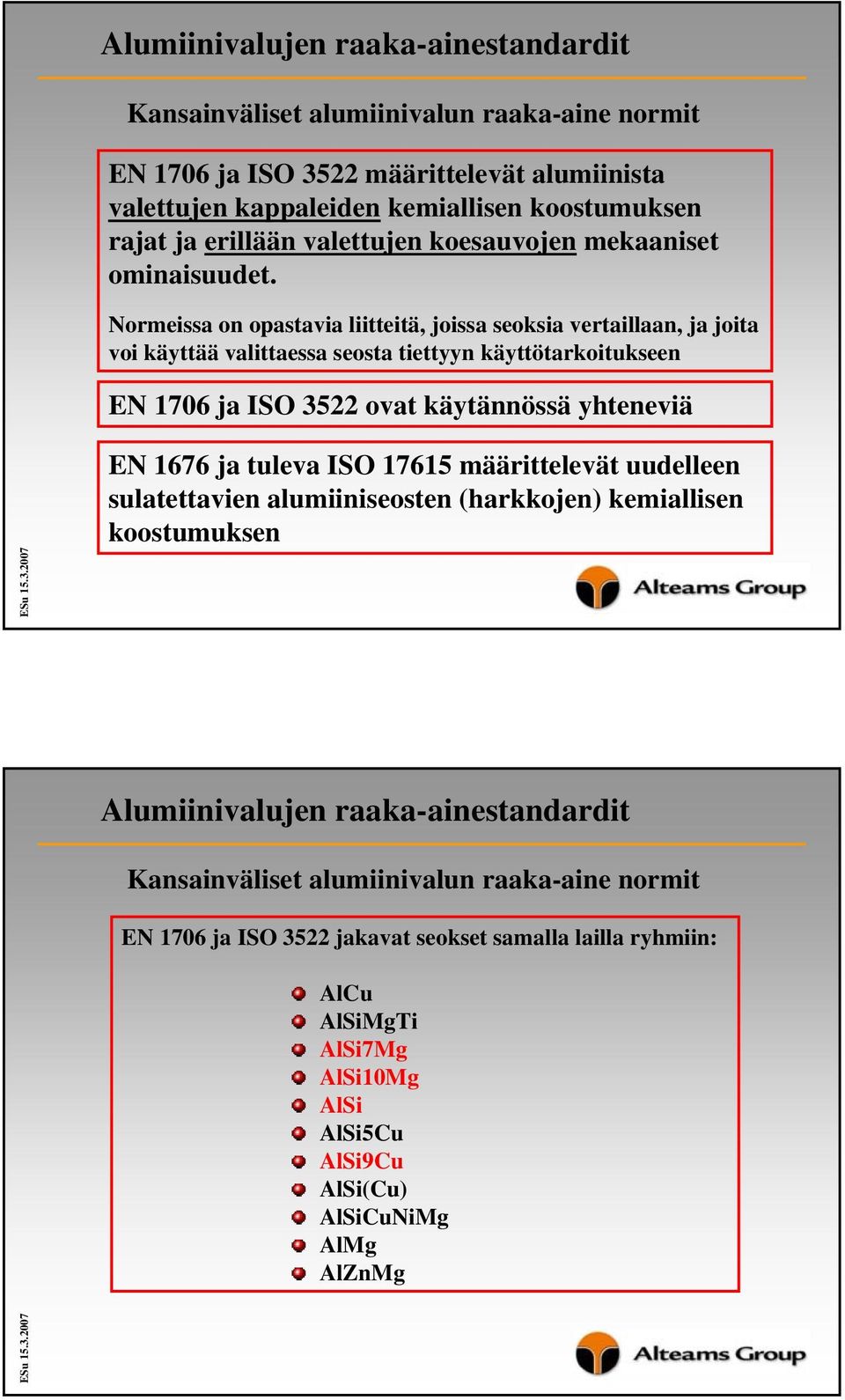 Normeissa on opastavia liitteitä, joissa seoksia vertaillaan, ja joita voi käyttää valittaessa seosta tiettyyn käyttötarkoitukseen EN 1706 ja ISO 3522 ovat käytännössä