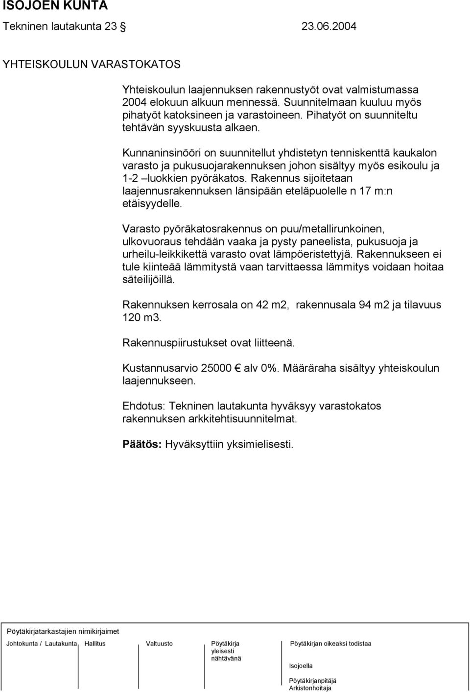 Kunnaninsinööri on suunnitellut yhdistetyn tenniskenttä kaukalon varasto ja pukusuojarakennuksen johon sisältyy myös esikoulu ja 1-2 luokkien pyöräkatos.