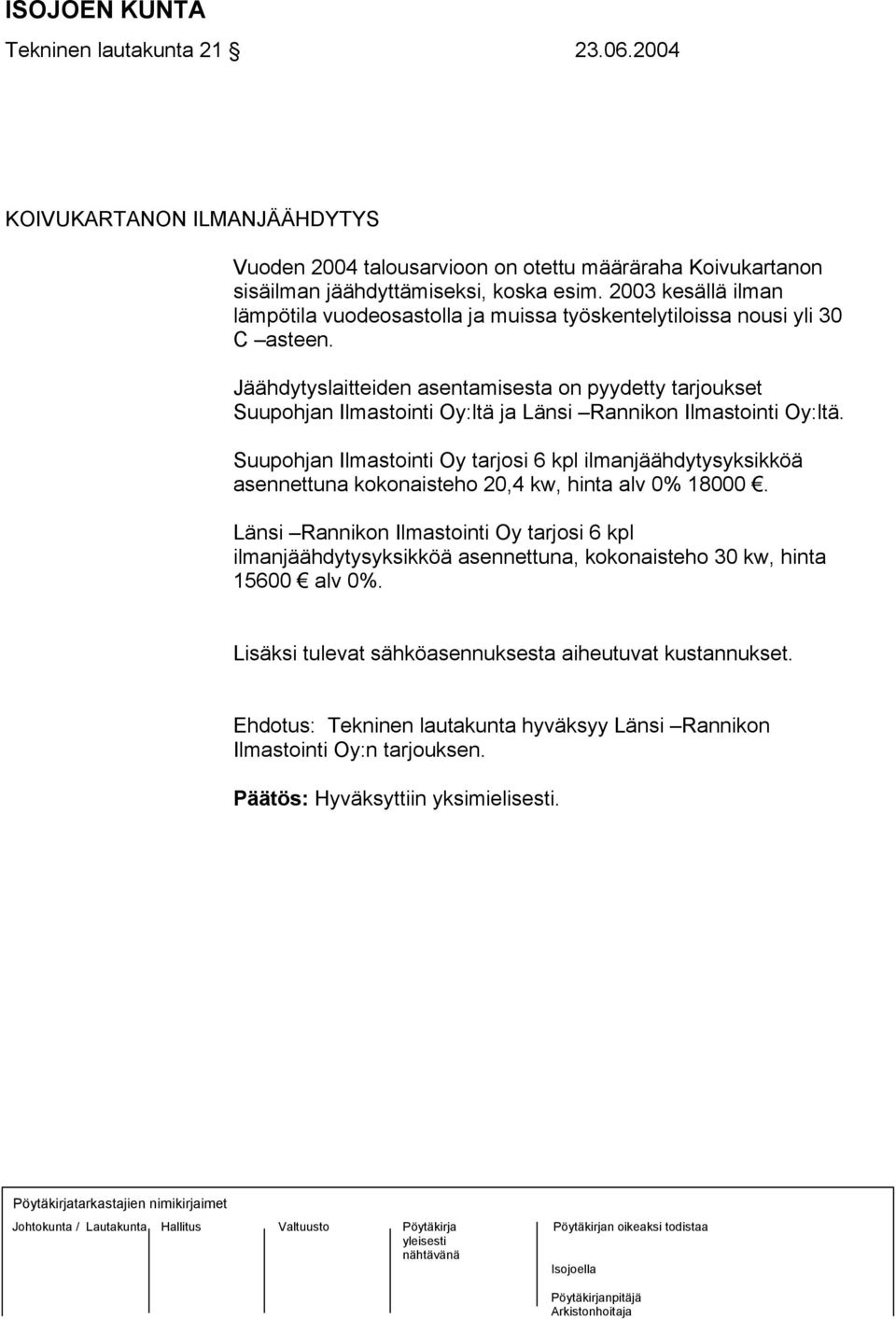 Jäähdytyslaitteiden asentamisesta on pyydetty tarjoukset Suupohjan Ilmastointi Oy:ltä ja Länsi Rannikon Ilmastointi Oy:ltä.