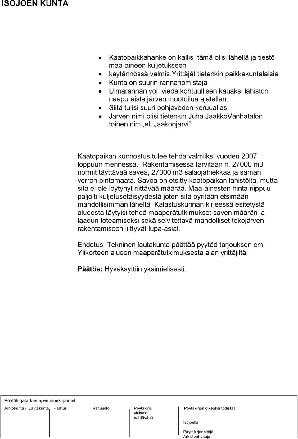 Siitä tulisi suuri pohjaveden keruuallas Järven nimi olisi tietenkin Juha JaakkoVanhatalon toinen nimi,eli Jaakonjärvi Kaatopaikan kunnostus tulee tehdä valmiiksi vuoden 2007 loppuun mennessä.