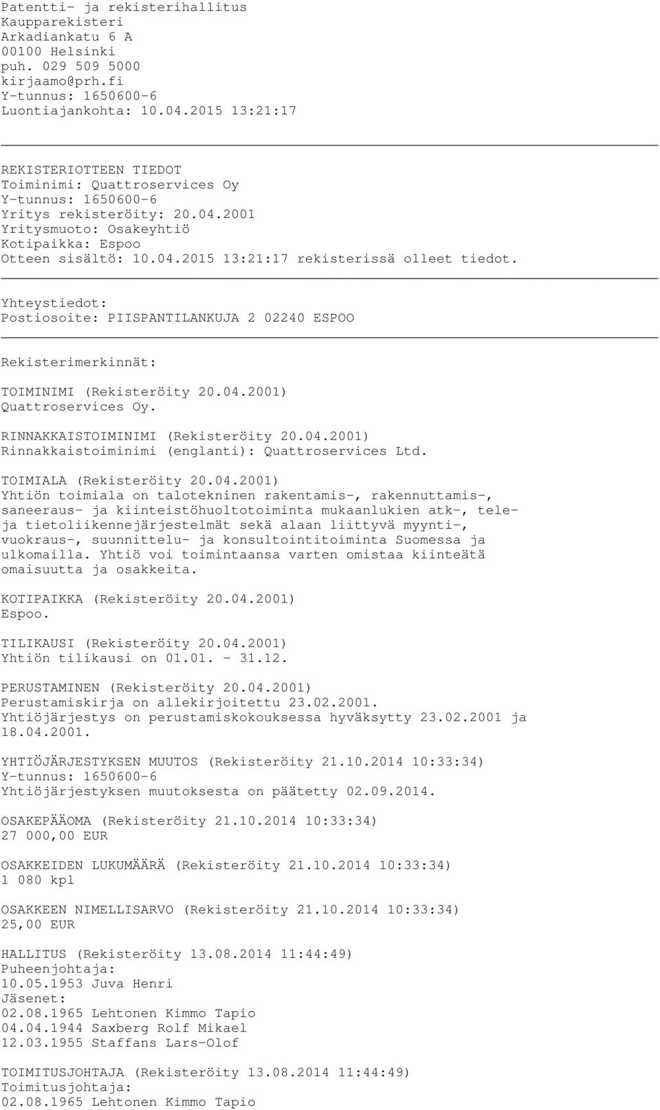 Yhteystiedot: Postiosoite: PIISPANTILANKUJA 2 02240 ESPOO Rekisterimerkinnät: TOIMINIMI (Rekisteröity 20.04.2001) Quattroservices Oy. RINNAKKAISTOIMINIMI (Rekisteröity 20.04.2001) Rinnakkaistoiminimi (englanti): Quattroservices Ltd.