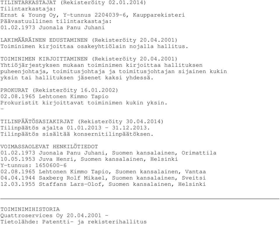 PROKURAT (Rekisteröity 16.01.2002) 02.08.1965 Lehtonen Kimmo Tapio Prokuristit kirjoittavat toiminimen kukin yksin. - TILINPÄÄTÖSASIAKIRJAT (Rekisteröity 30.04.2014) Tilinpäätös ajalta 01.01.2013-31.