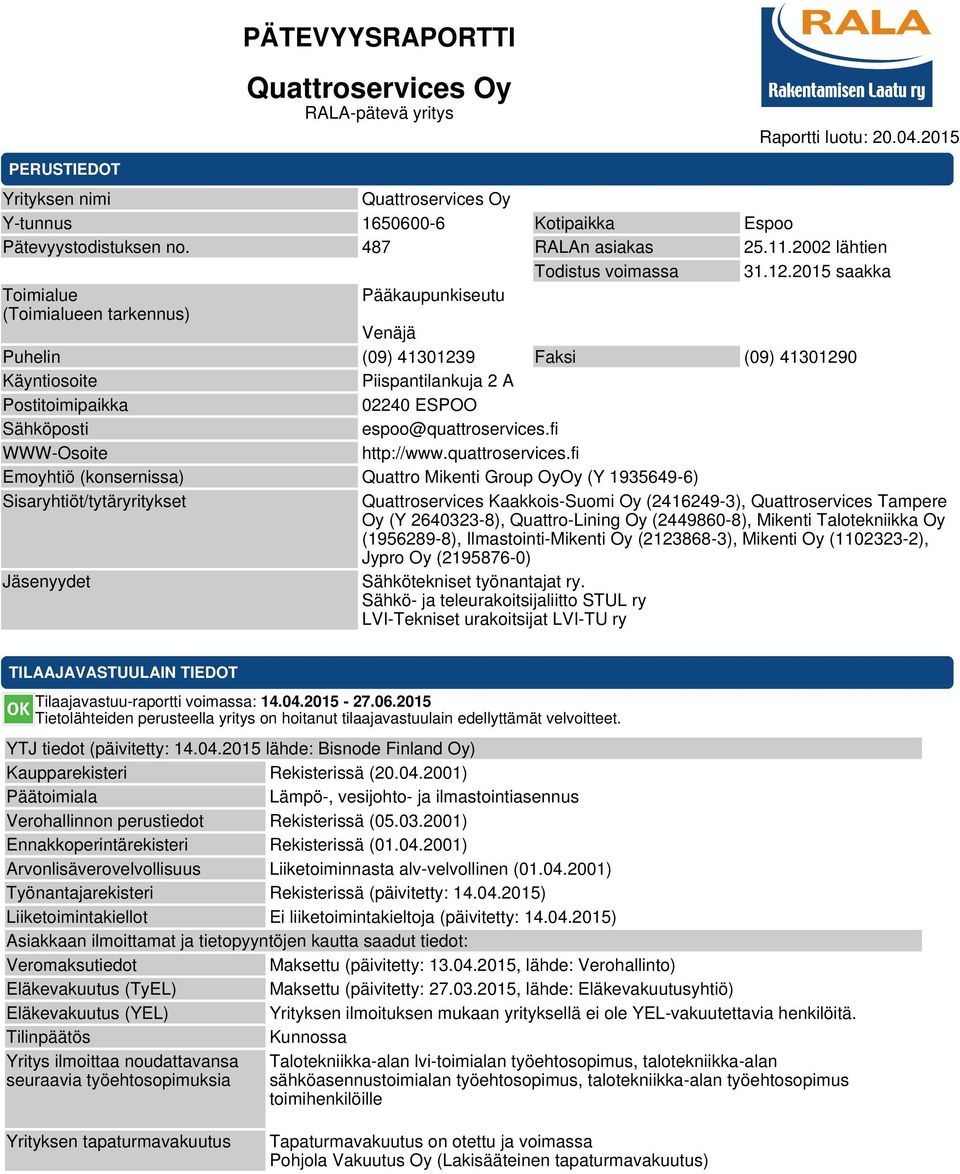 2015 saakka Toimialue (Toimialueen tarkennus) Pääkaupunkiseutu Venäjä Puhelin (09) 41301239 Faksi (09) 41301290 Käyntiosoite Piispantilankuja 2 A Postitoimipaikka 02240 ESPOO Sähköposti