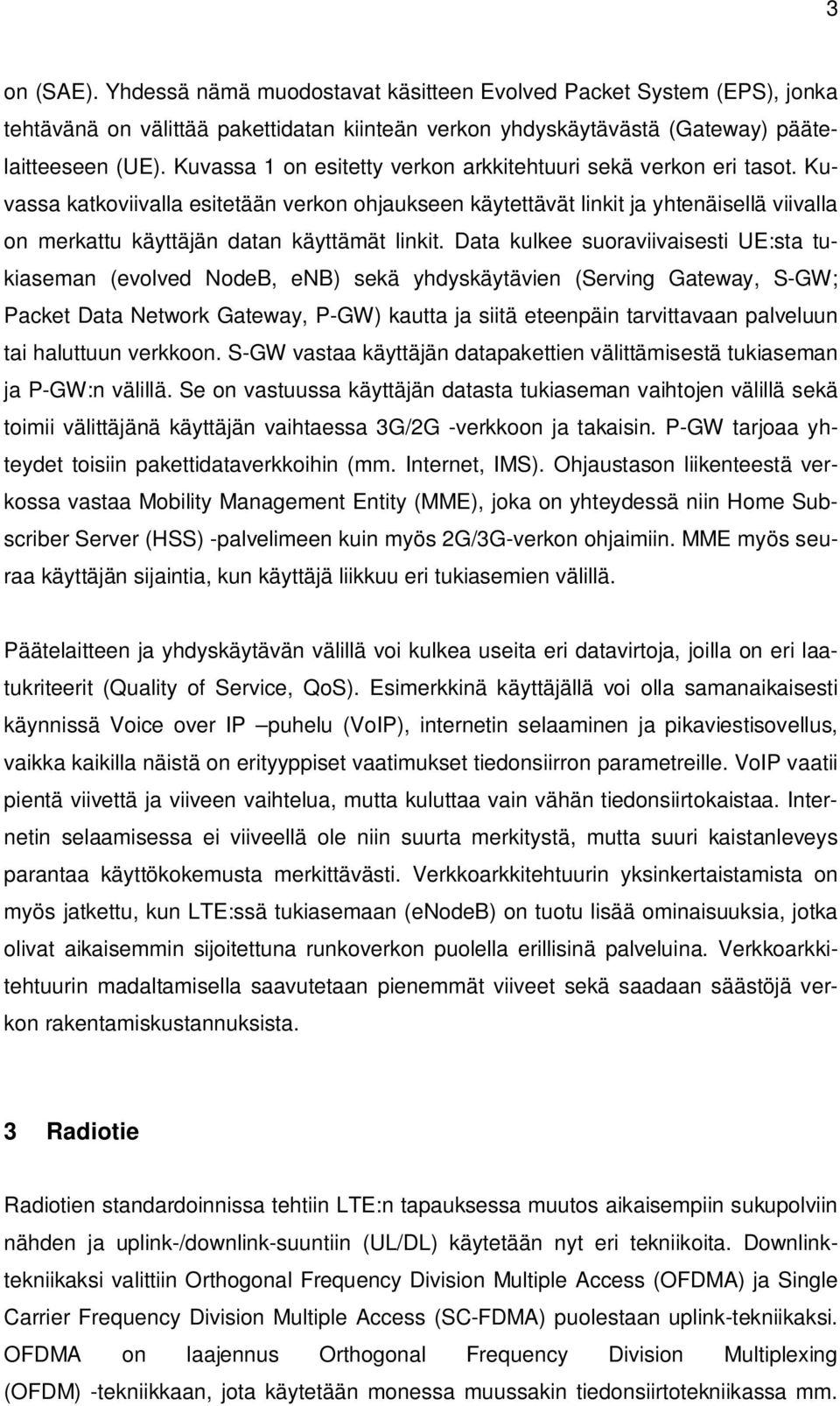 Kuvassa katkoviivalla esitetään verkon ohjaukseen käytettävät linkit ja yhtenäisellä viivalla on merkattu käyttäjän datan käyttämät linkit.