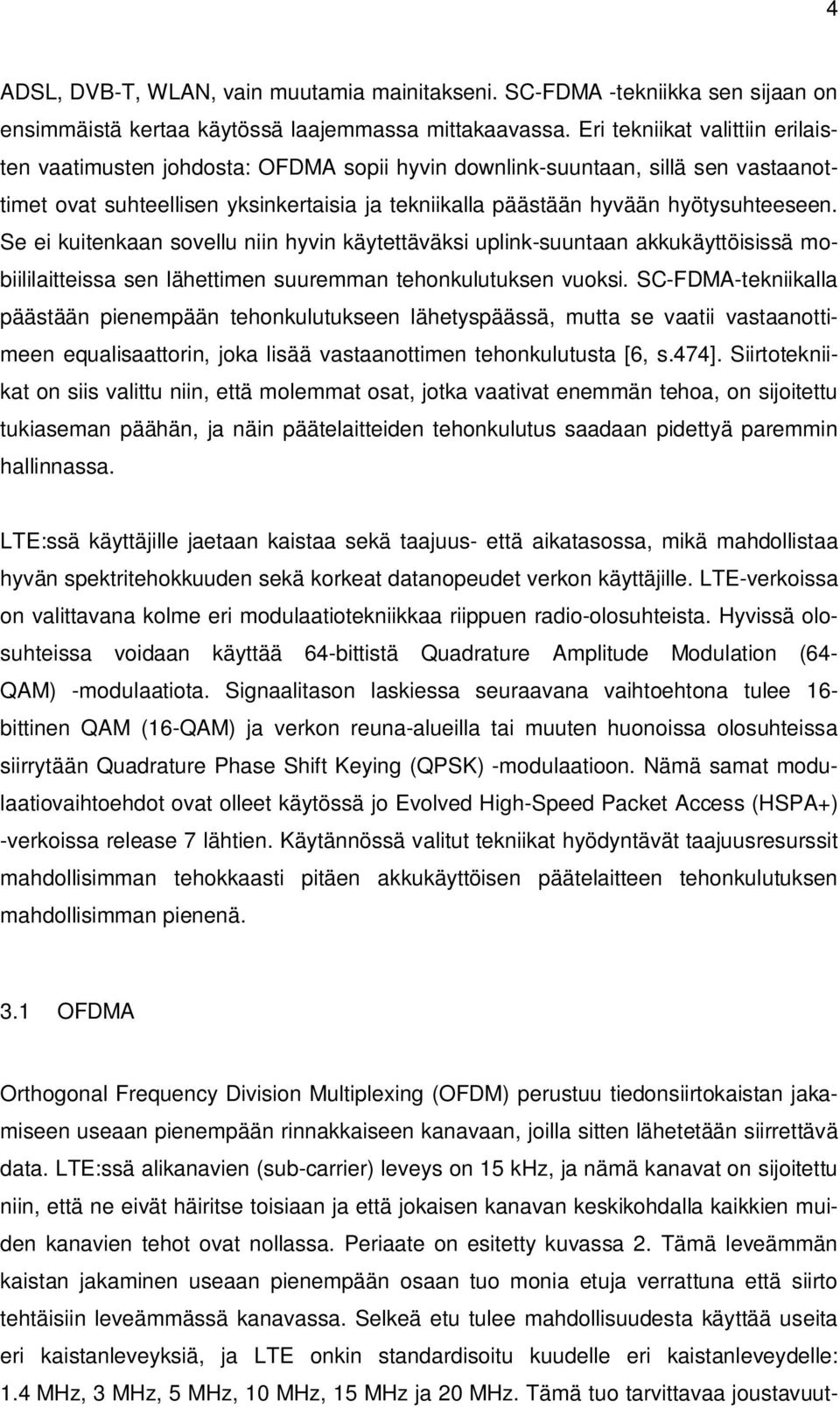 Se ei kuitenkaan sovellu niin hyvin käytettäväksi uplink-suuntaan akkukäyttöisissä mobiililaitteissa sen lähettimen suuremman tehonkulutuksen vuoksi.