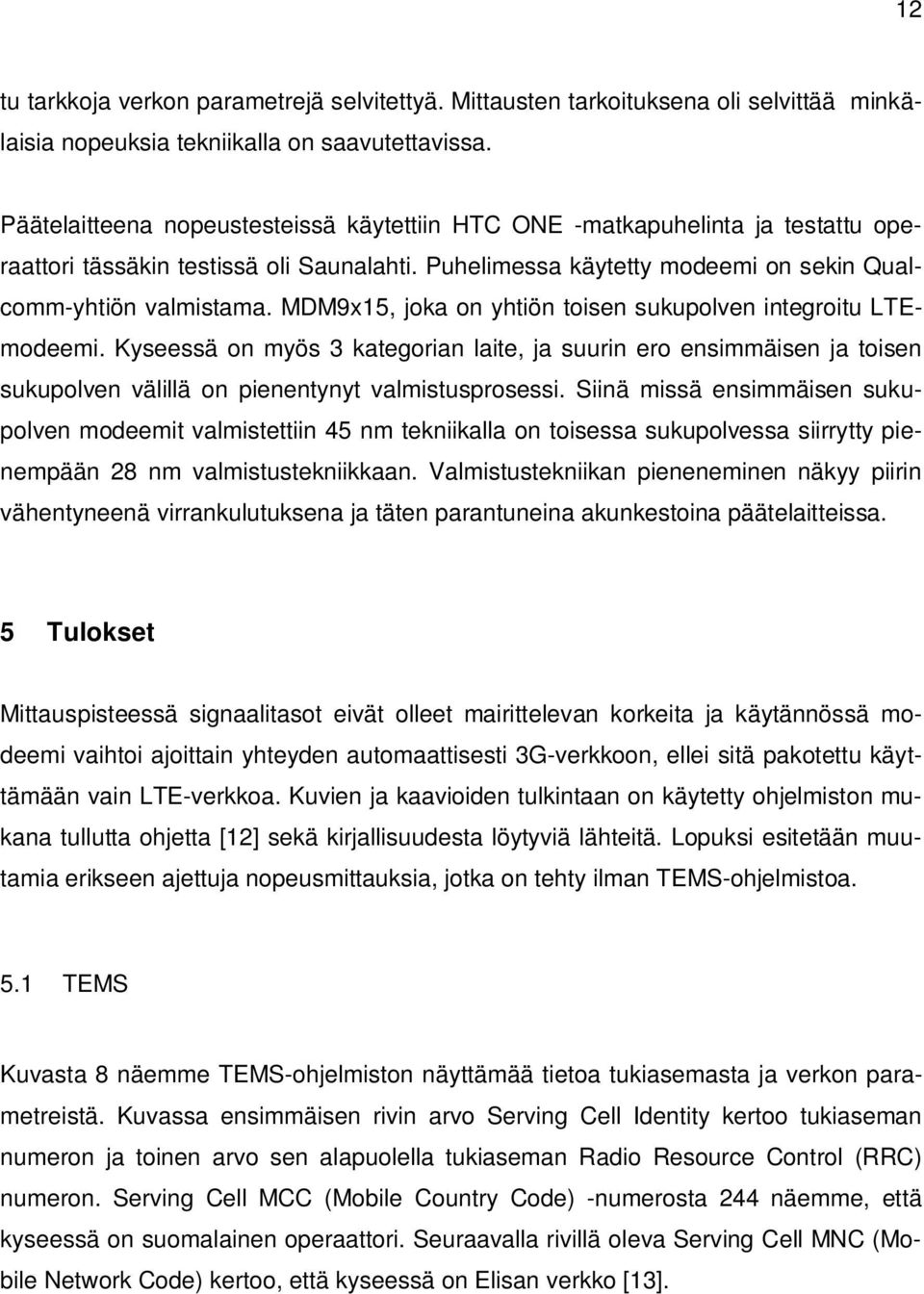 MDM9x15, joka on yhtiön toisen sukupolven integroitu LTEmodeemi. Kyseessä on myös 3 kategorian laite, ja suurin ero ensimmäisen ja toisen sukupolven välillä on pienentynyt valmistusprosessi.