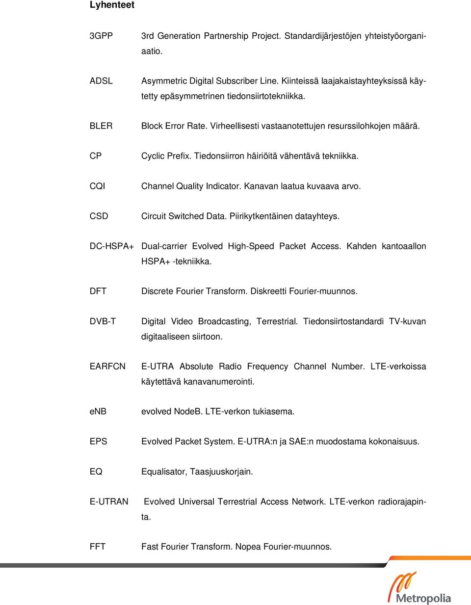 Tiedonsiirron häiriöitä vähentävä tekniikka. CQI Channel Quality Indicator. Kanavan laatua kuvaava arvo. CSD Circuit Switched Data. Piirikytkentäinen datayhteys.