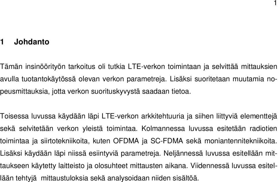 Toisessa luvussa käydään läpi LTE-verkon arkkitehtuuria ja siihen liittyviä elementtejä sekä selvitetään verkon yleistä toimintaa.