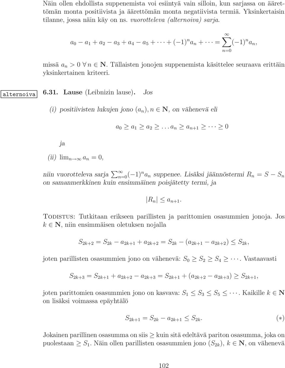 n=0 alternoiva 6.3. Lause (Leibnizin lause). Jos (i) positiivisten lukujen jono (a n ), n N, on vähenevä eli ja (ii) lim n a n = 0, a 0 a a 2... a n a n+ 0 niin vuorotteleva sarja n=0 ( )n a n suppenee.