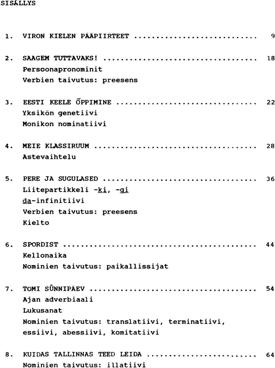 . 36 Liitepartikkeli -ki, -gi da-infinitiivi Verbien taivutus: preesens Kielto 6. SPORDIST. 4 4 Kellonaika Nominien taivutus: paikallissijat 7.