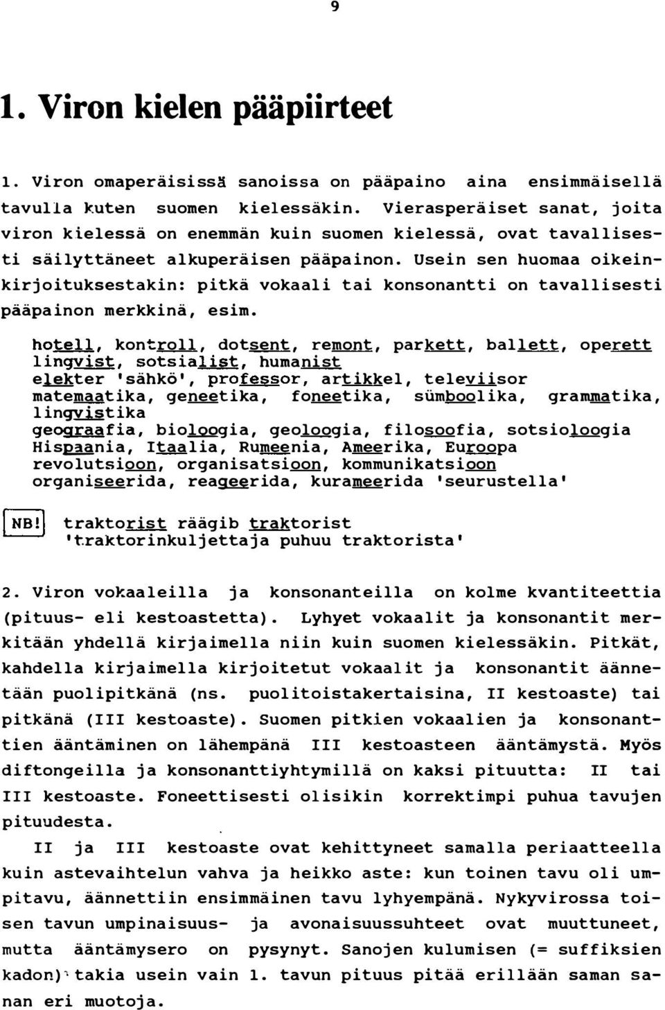 Usein sen huomaa oikeinkirjo ituksestakin: pitkä vokaali tai konsonantti on tavallisesti pääpainon merkkinä, esim.