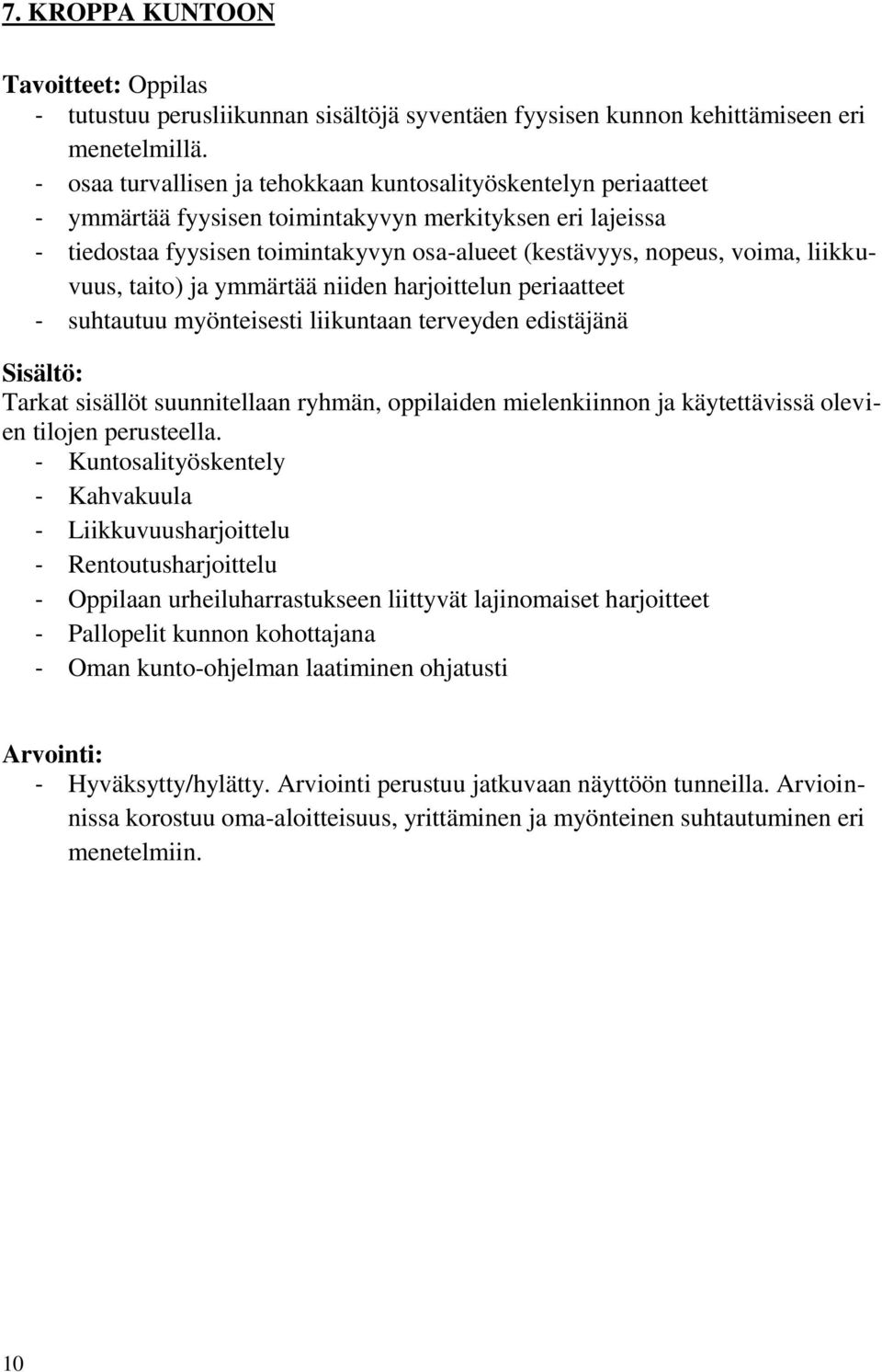 liikkuvuus, taito) ja ymmärtää niiden harjoittelun periaatteet - suhtautuu myönteisesti liikuntaan terveyden edistäjänä Sisältö: Tarkat sisällöt suunnitellaan ryhmän, oppilaiden mielenkiinnon ja