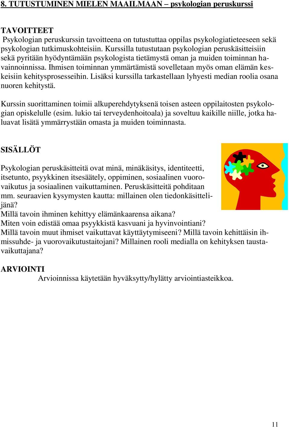 Ihmisen toiminnan ymmärtämistä sovelletaan myös oman elämän keskeisiin kehitysprosesseihin. Lisäksi kurssilla tarkastellaan lyhyesti median roolia osana nuoren kehitystä.