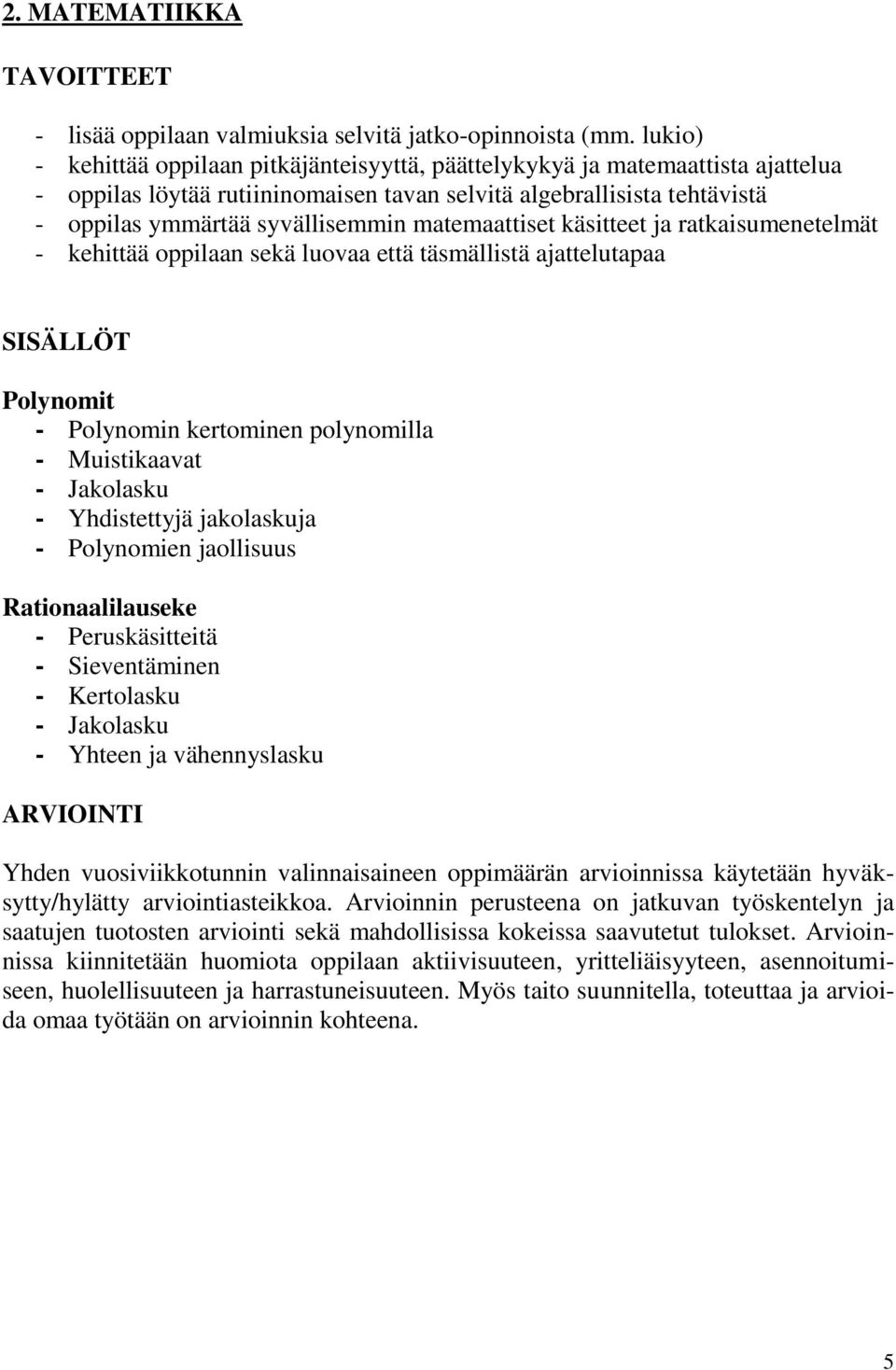 matemaattiset käsitteet ja ratkaisumenetelmät - kehittää oppilaan sekä luovaa että täsmällistä ajattelutapaa SISÄLLÖT Polynomit - Polynomin kertominen polynomilla - Muistikaavat - Jakolasku -