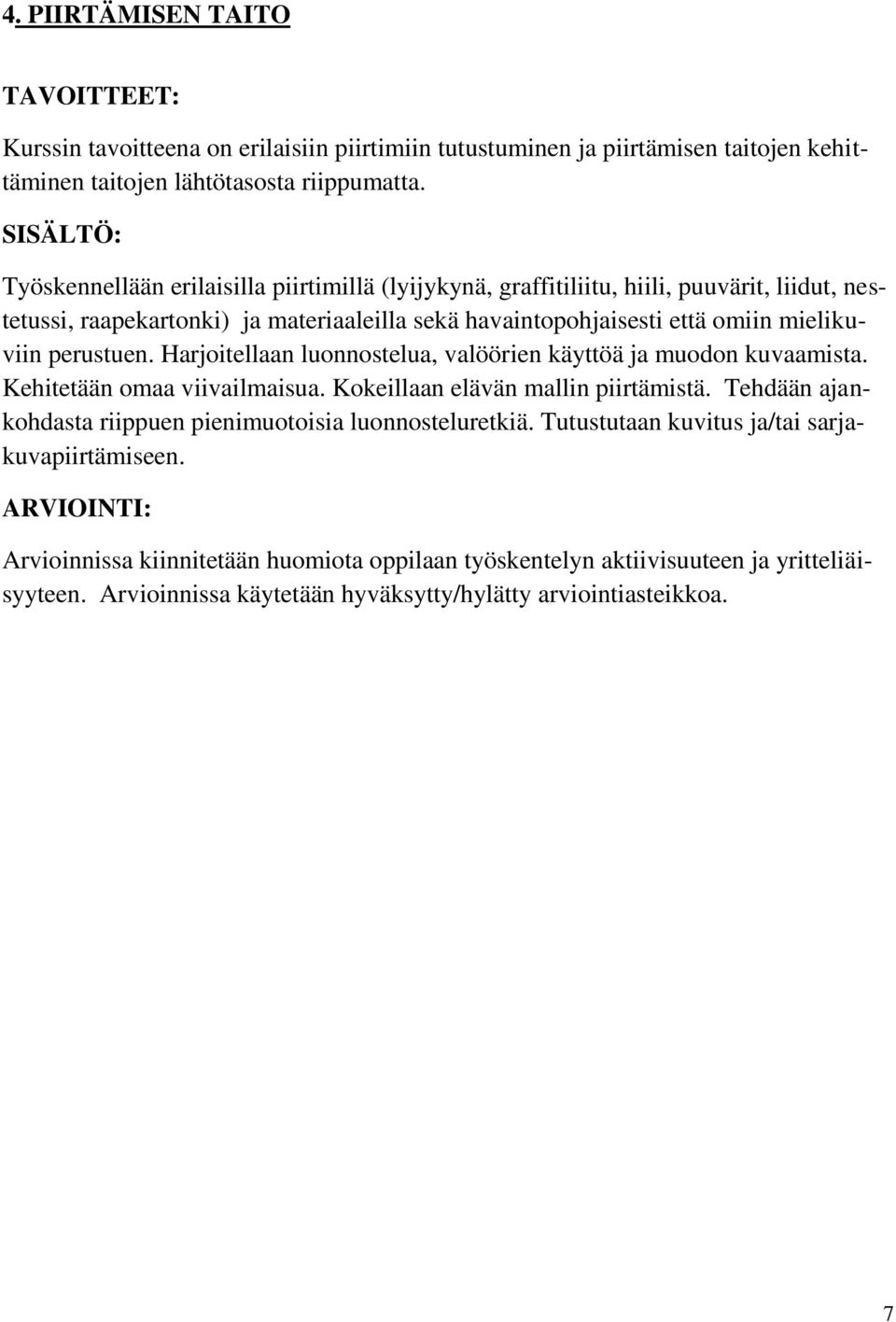 perustuen. Harjoitellaan luonnostelua, valöörien käyttöä ja muodon kuvaamista. Kehitetään omaa viivailmaisua. Kokeillaan elävän mallin piirtämistä.