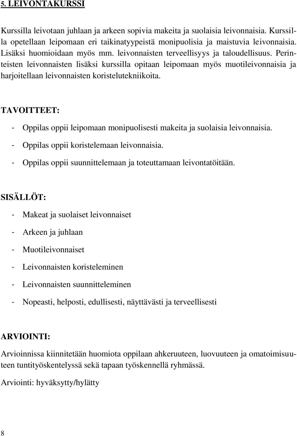 Perinteisten leivonnaisten lisäksi kurssilla opitaan leipomaan myös muotileivonnaisia ja harjoitellaan leivonnaisten koristelutekniikoita.