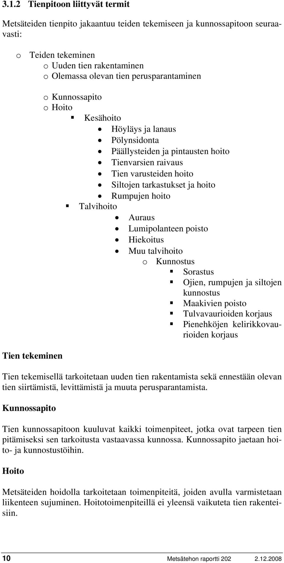 hoito Talvihoito Auraus Lumipolanteen poisto Hiekoitus Muu talvihoito o Kunnostus Sorastus Ojien, rumpujen ja siltojen kunnostus Maakivien poisto Tulvavaurioiden korjaus Pienehköjen