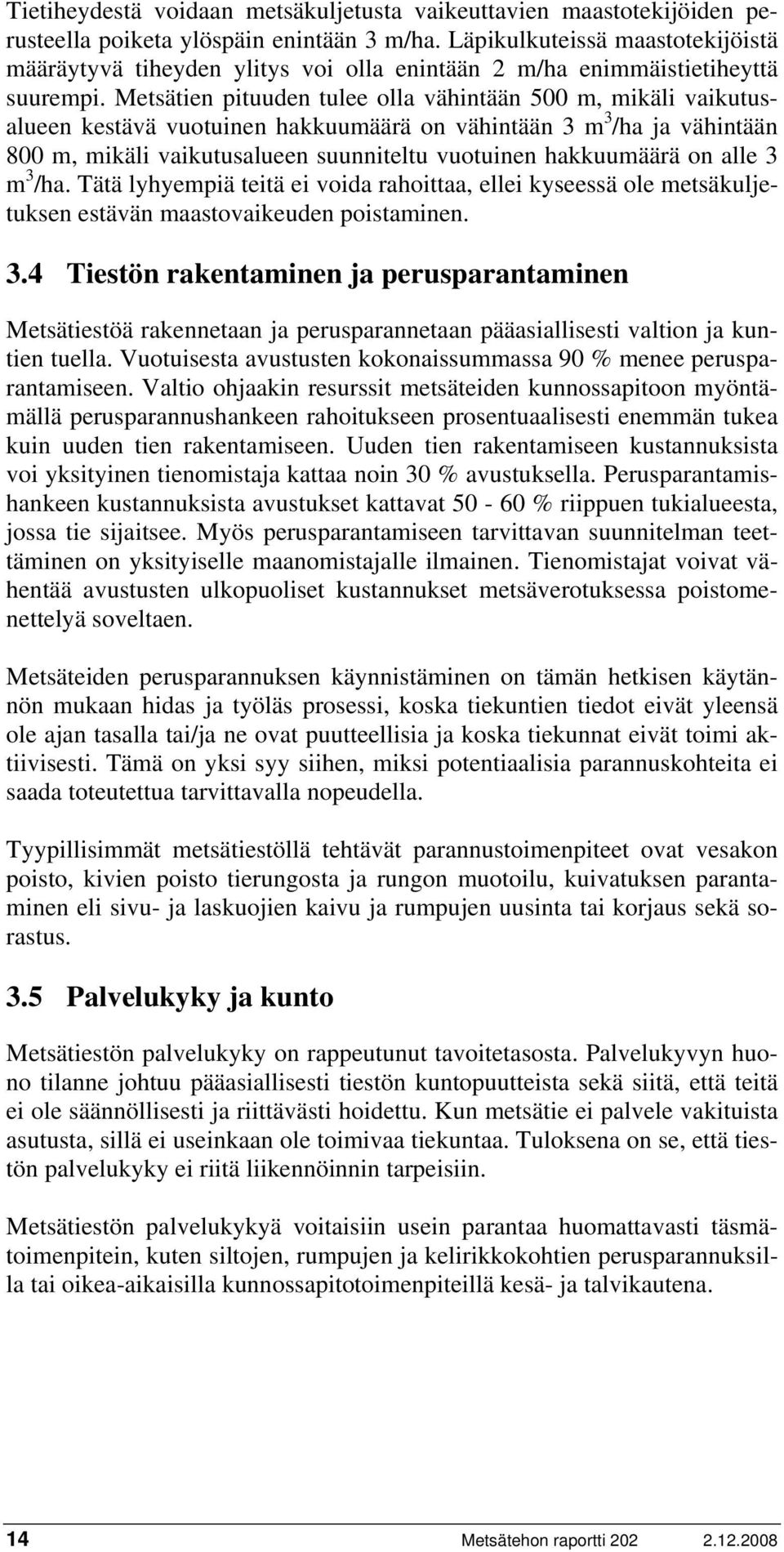 Metsätien pituuden tulee olla vähintään 500 m, mikäli vaikutusalueen kestävä vuotuinen hakkuumäärä on vähintään 3 m 3 /ha ja vähintään 800 m, mikäli vaikutusalueen suunniteltu vuotuinen hakkuumäärä