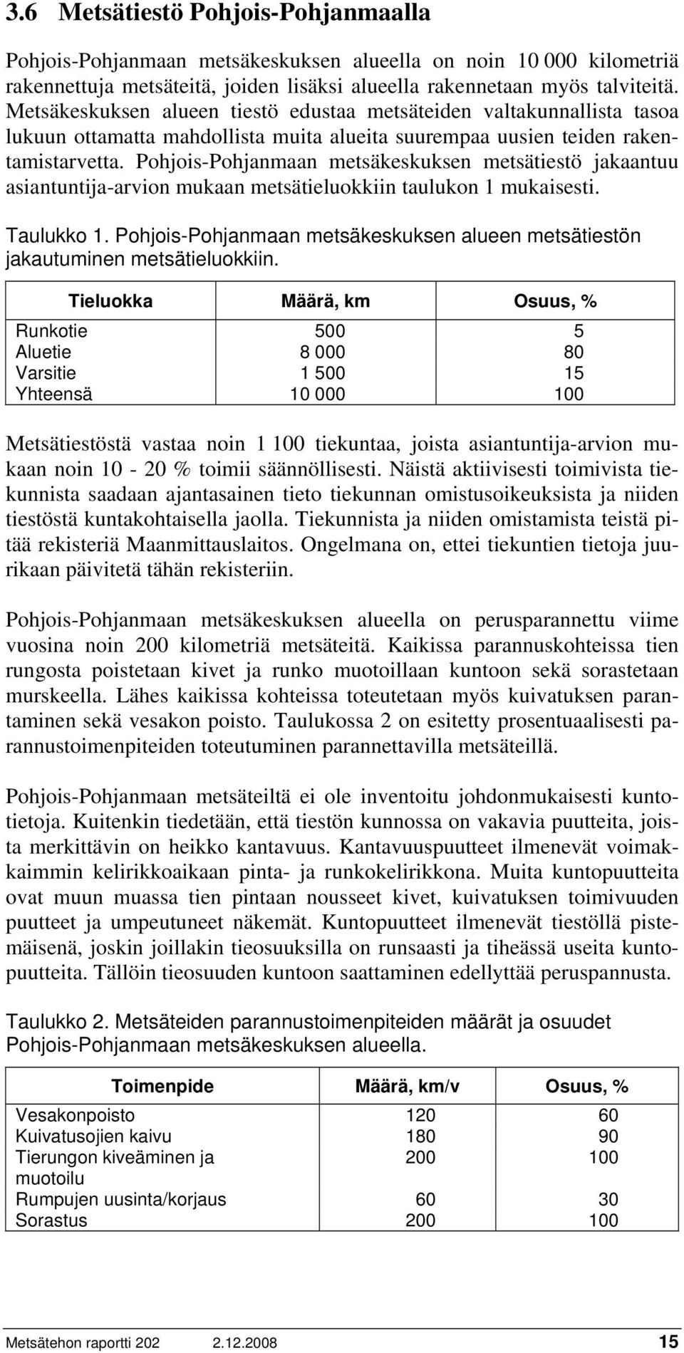 Pohjois-Pohjanmaan metsäkeskuksen metsätiestö jakaantuu asiantuntija-arvion mukaan metsätieluokkiin taulukon 1 mukaisesti. Taulukko 1.